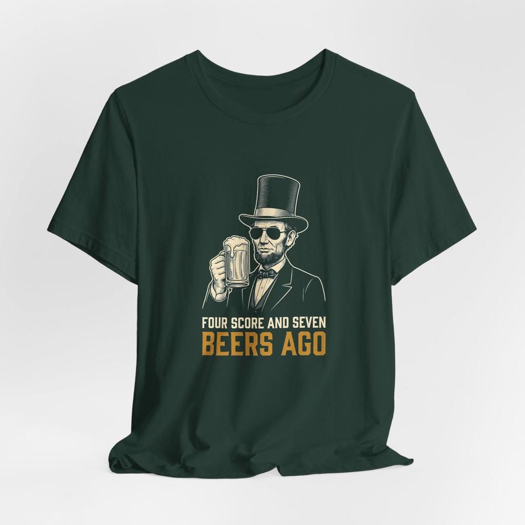 Four Score and Seven Beers Ago T-Shirt | Funny Patriotic Drinking Tee | 4th of July Lincoln Gift | Beer Lover Shirt
