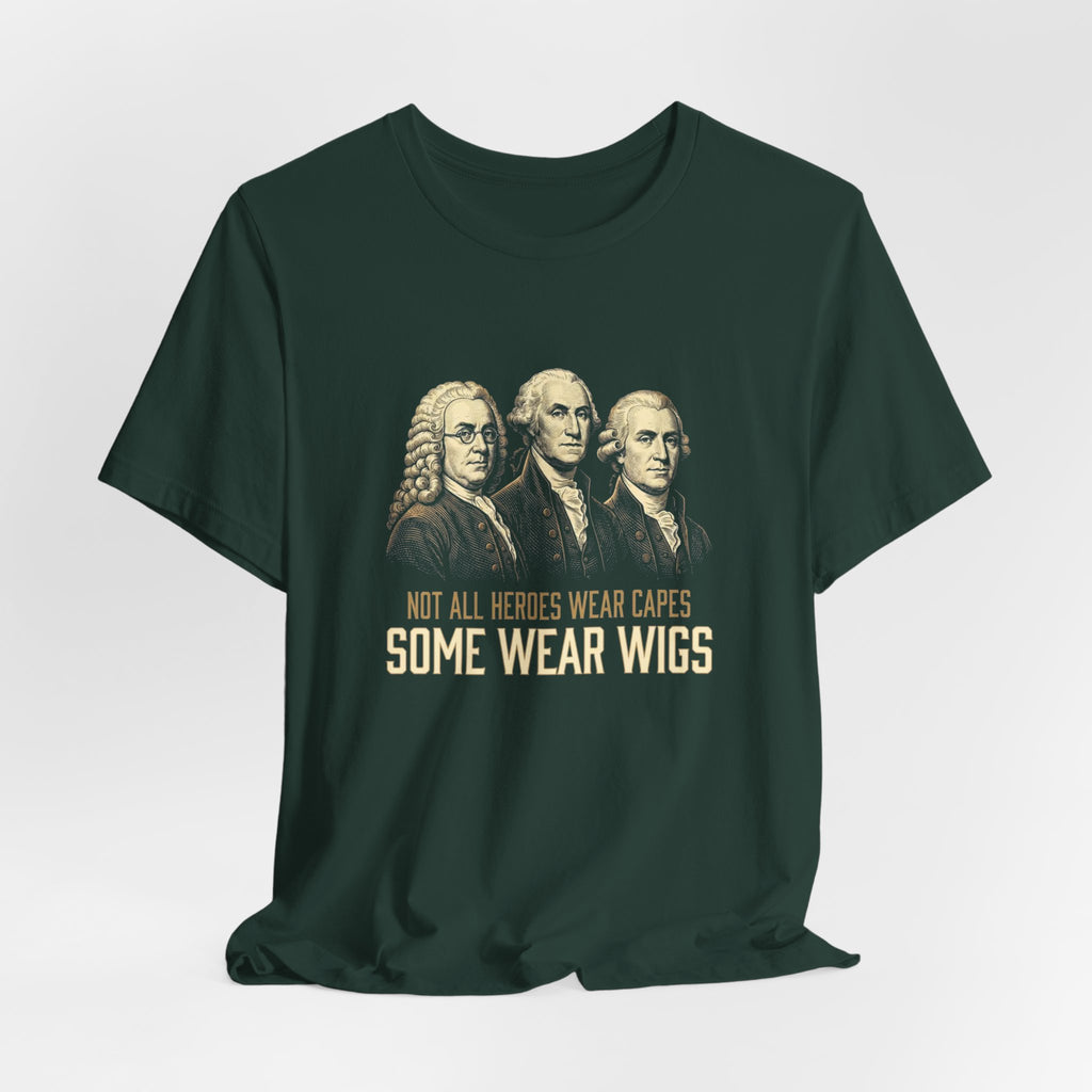 Not All Heroes Wear Capes T-Shirt | Some Wear Wigs | Funny Founding Fathers Tee | 4th of July Gift | Patriotic American History Shirt