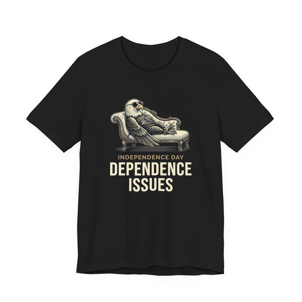 Independence Day Dependence Issues T-Shirt | Funny Eagle 4th of July Tee | Sarcastic Patriotic Gift