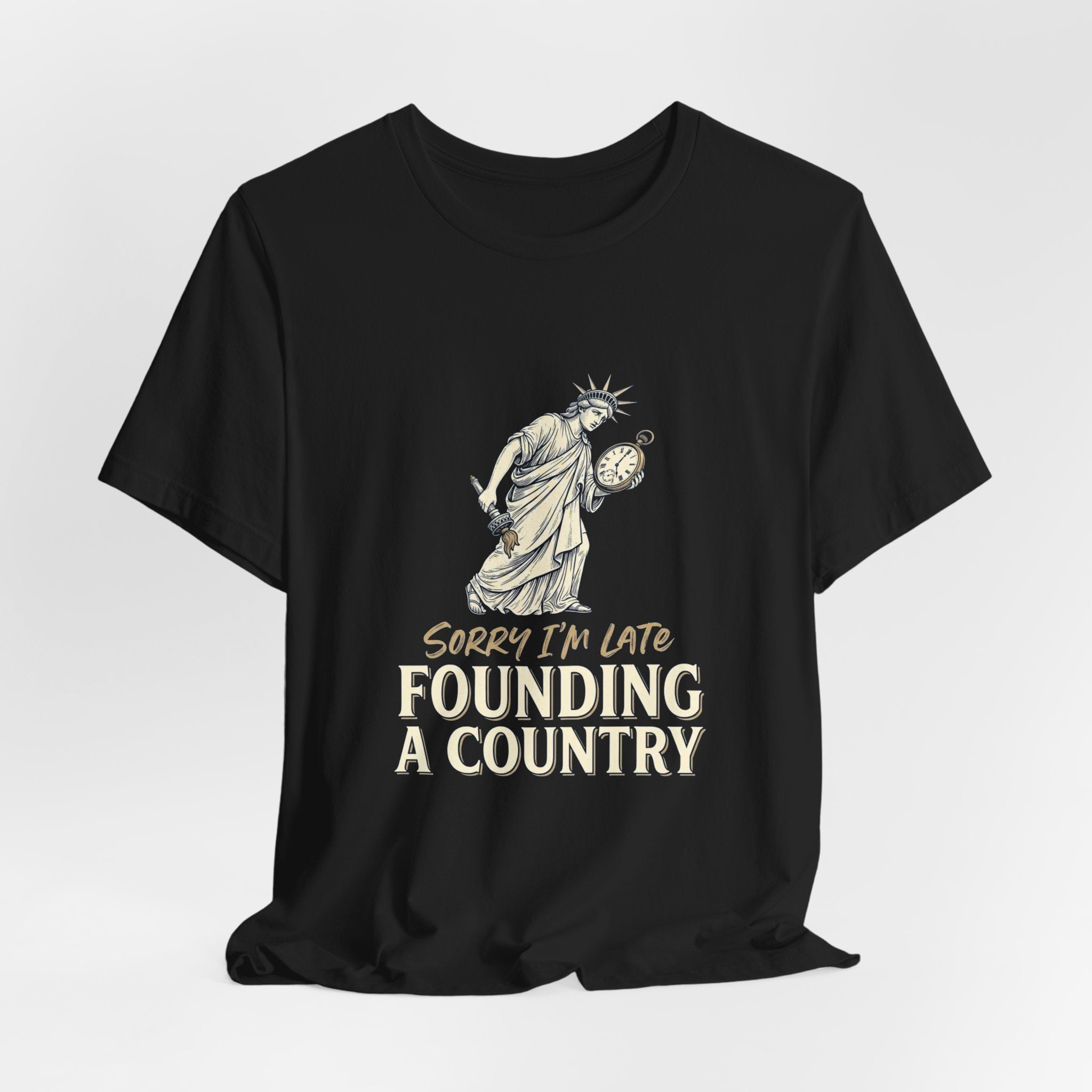 Sorry I'm Late Founding A Country T-Shirt | Funny Lady Liberty 4th of July Tee | Patriotic Gift