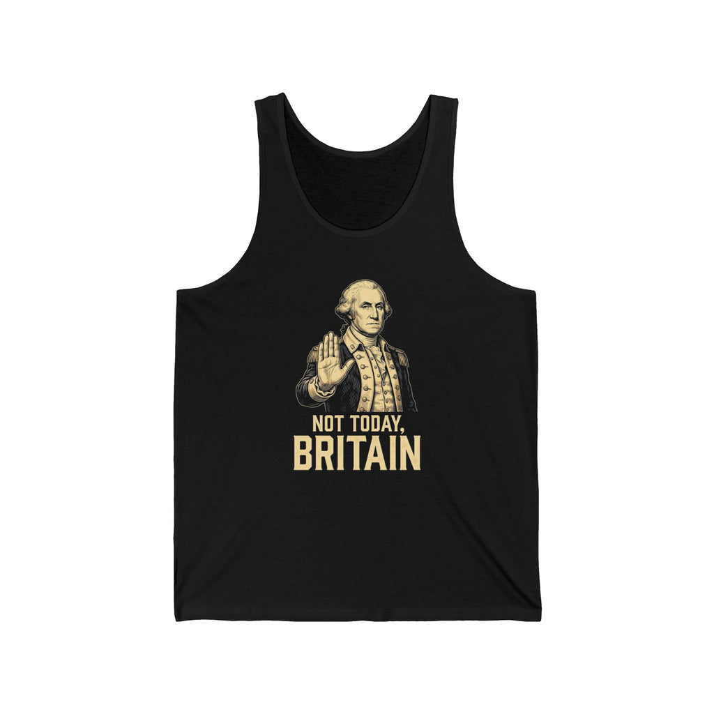 Not Today Britain Funny Tank Top | Sarcastic 4th of July Washington Tee | Patriotic Independence Gift
