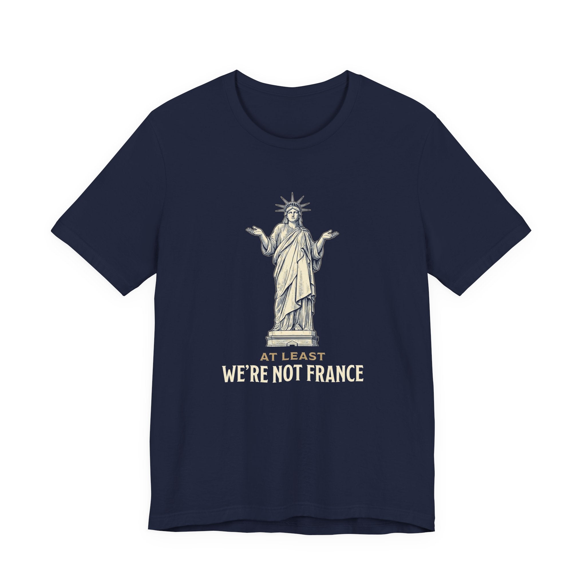 At Least We're Not France Funny T-Shirt | Sarcastic 4th of July Tee | Patriotic America Gift