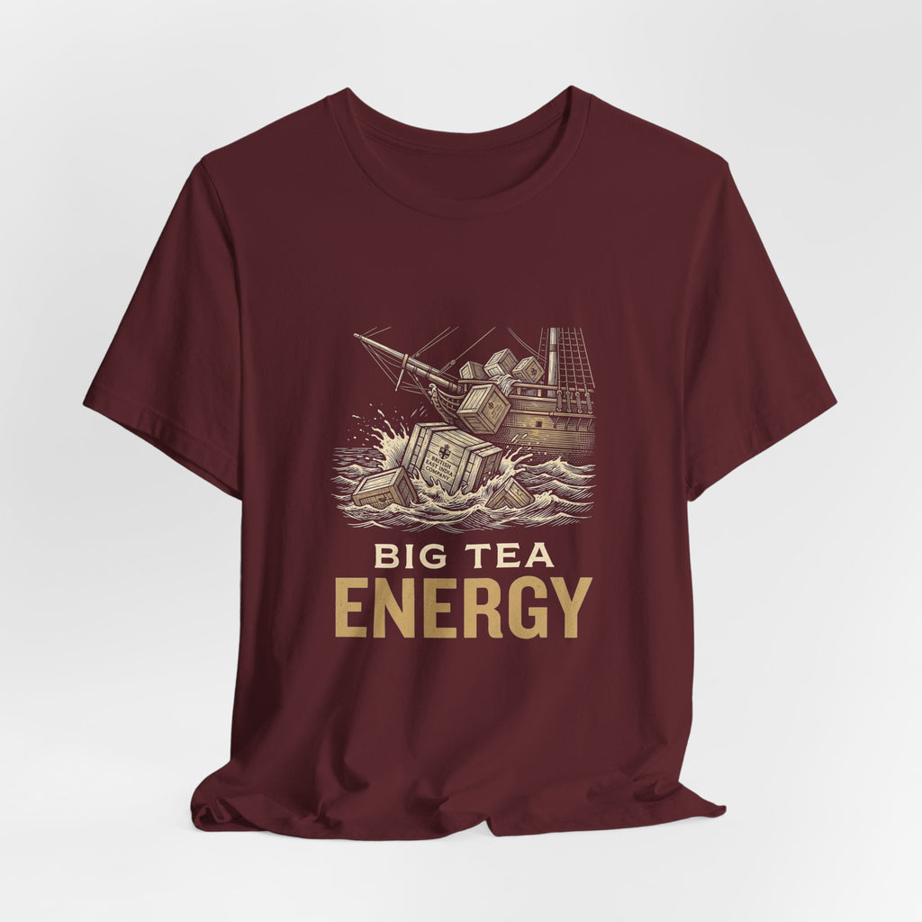 Big Tea Energy Funny 4th of July T-Shirt | Boston Tea Party Tee | Sarcastic Patriotic Gift