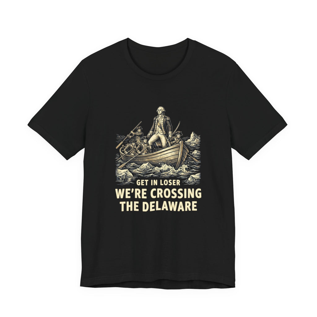 Get In Loser We're Crossing the Delaware T-Shirt | Funny 4th of July Tee | History Teacher Gift