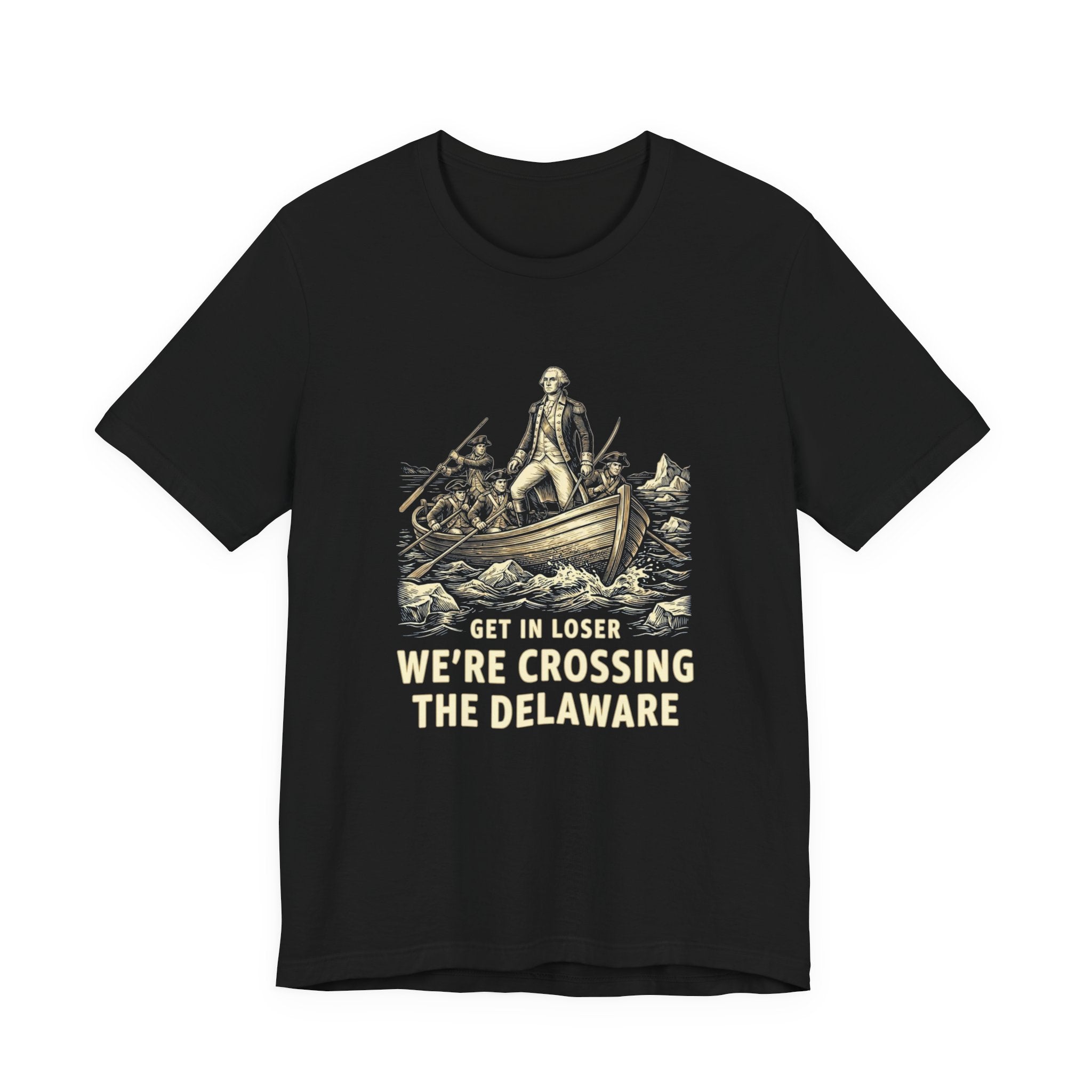Get In Loser We're Crossing the Delaware T-Shirt | Funny 4th of July Tee | History Teacher Gift