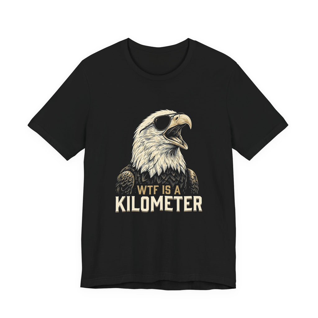 WTF Is A Kilometer Funny Eagle T-Shirt | Sarcastic 4th of July Tee | Anti-Metric America Gift