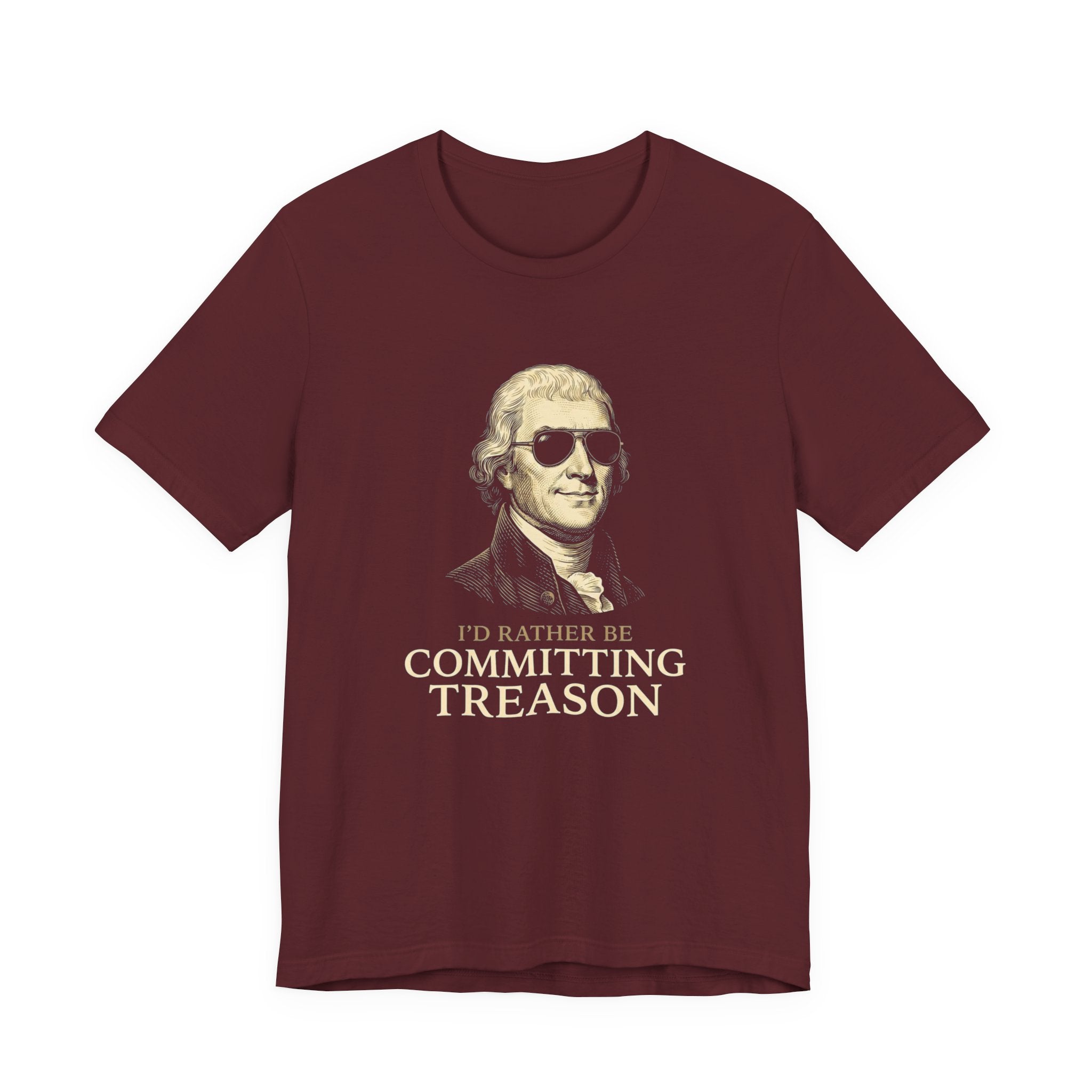I'd Rather Be Committing Treason T-Shirt | Funny Founding Fathers 4th of July Tee | History Gift