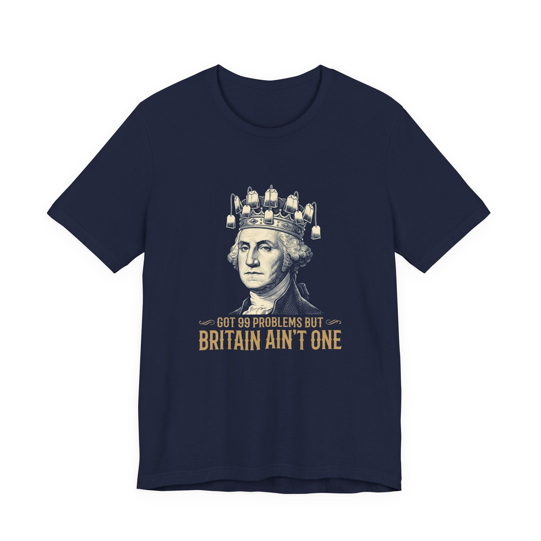 99 Problems But Britain Ain't One T-Shirt | Funny Washington 4th of July Tee | Sarcastic Patriotic History Gift
