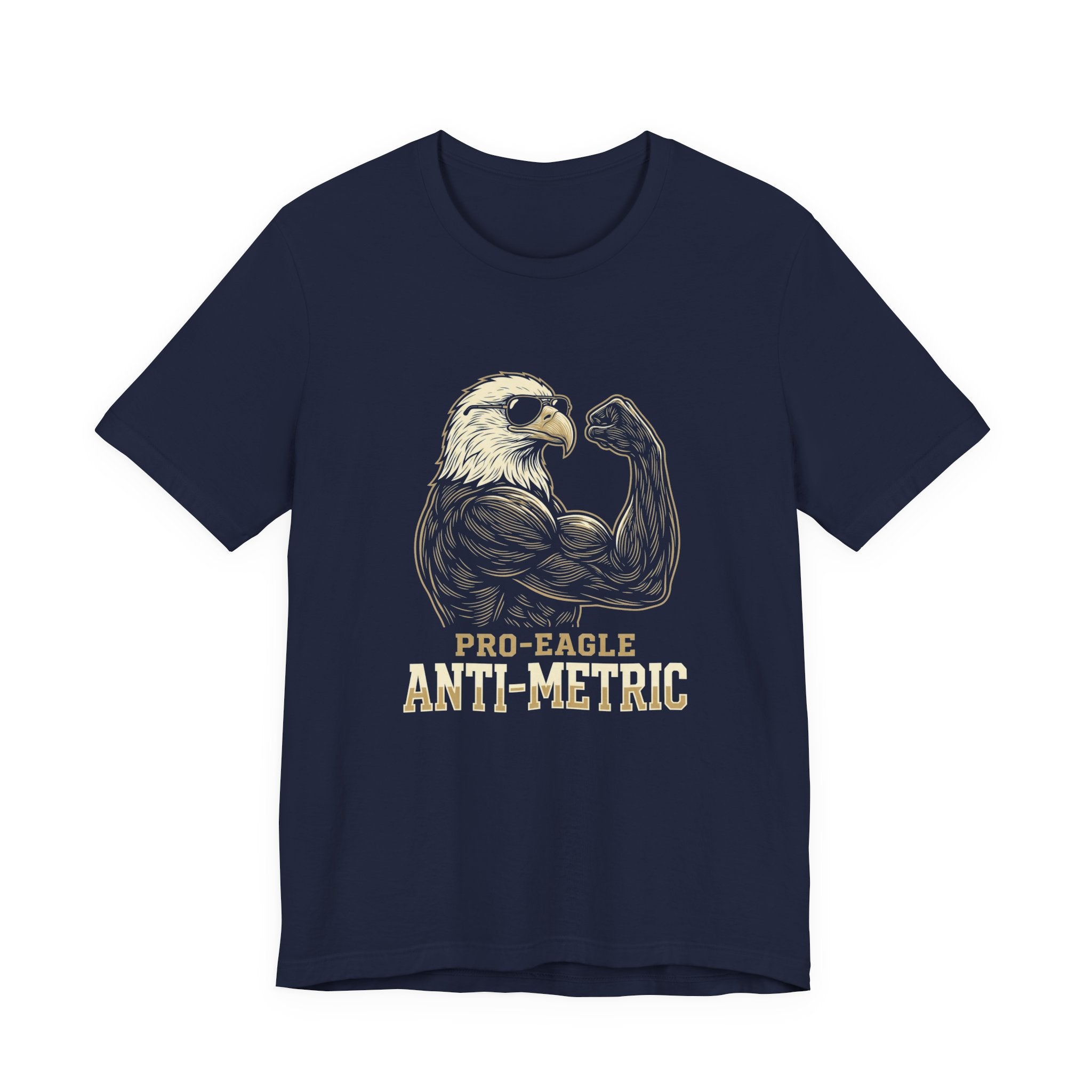 Pro-Eagle Anti-Metric Funny T-Shirt | Sarcastic 4th of July Eagle Tee | Patriotic America Gift