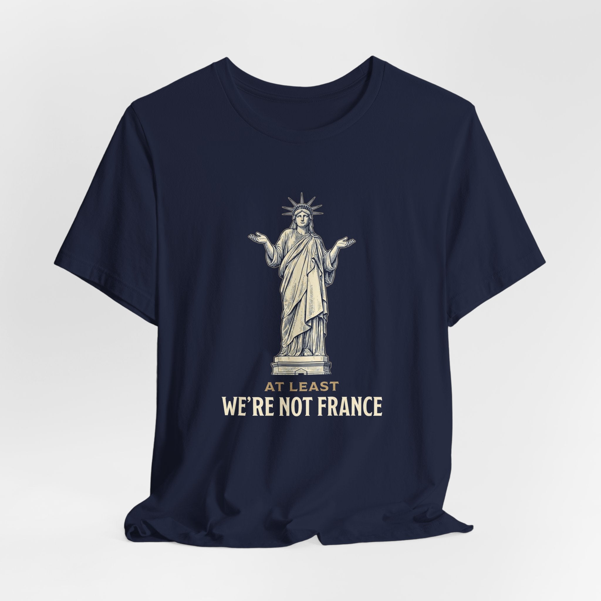 At Least We're Not France Funny T-Shirt | Sarcastic 4th of July Tee | Patriotic America Gift