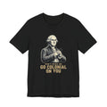 Don't Make Me Go Colonial On You T-Shirt | Funny 4th of July Tee | Patriotic Washington Gift