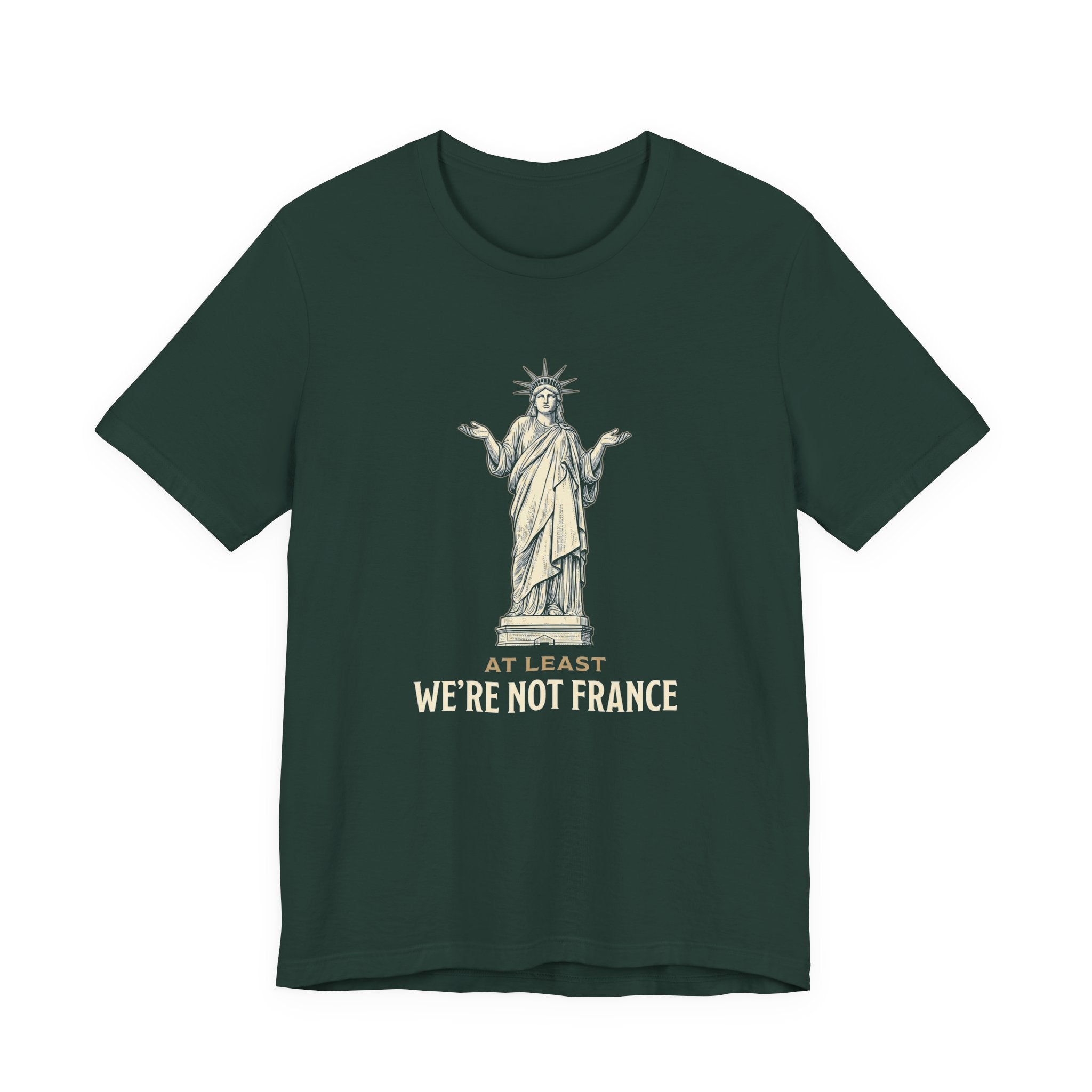 At Least We're Not France Funny T-Shirt | Sarcastic 4th of July Tee | Patriotic America Gift