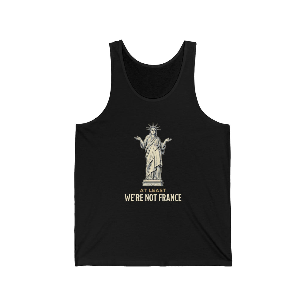 At Least We're Not France Funny Tank Top | Sarcastic 4th of July Tee | Patriotic America Gift