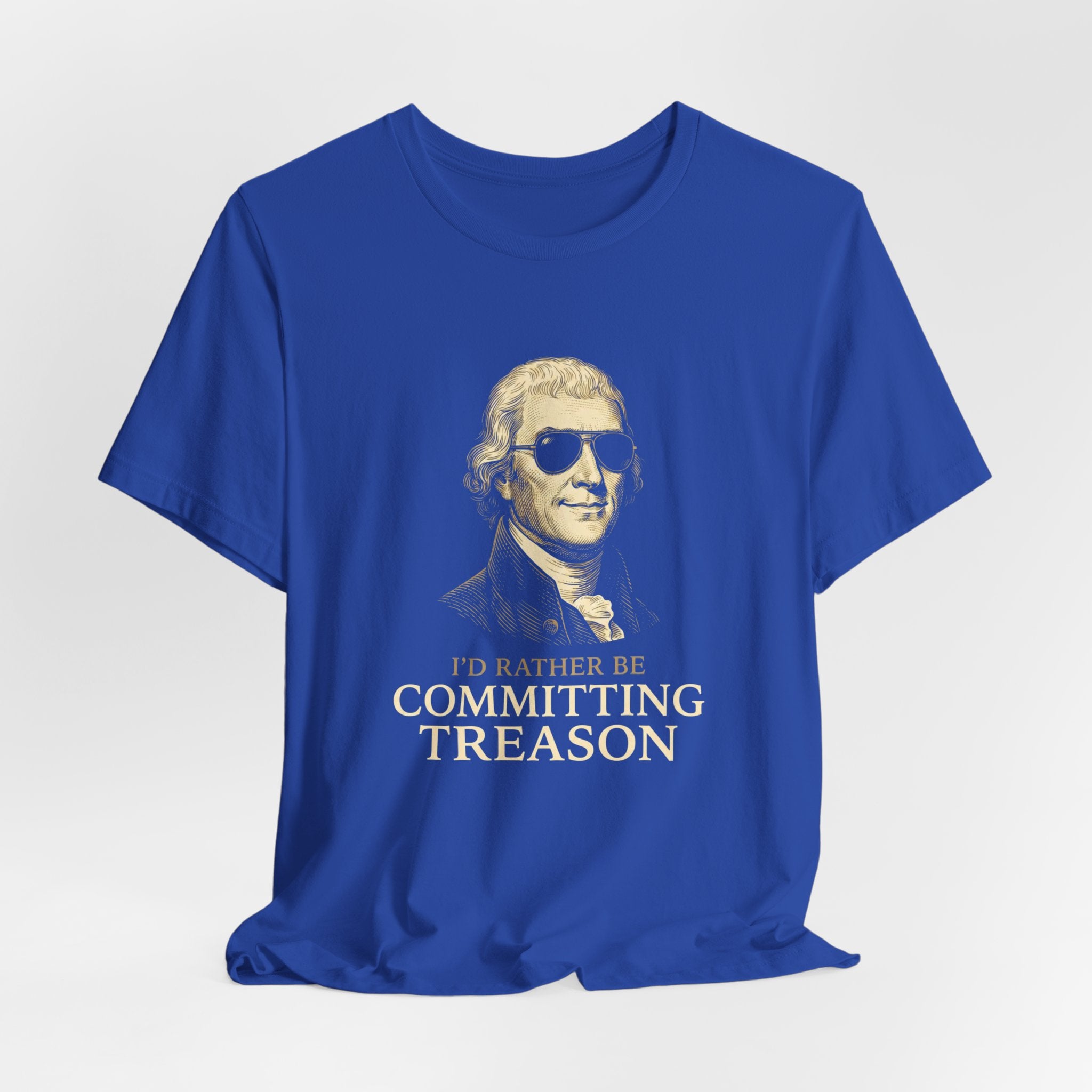 I'd Rather Be Committing Treason T-Shirt | Funny Founding Fathers 4th of July Tee | History Gift