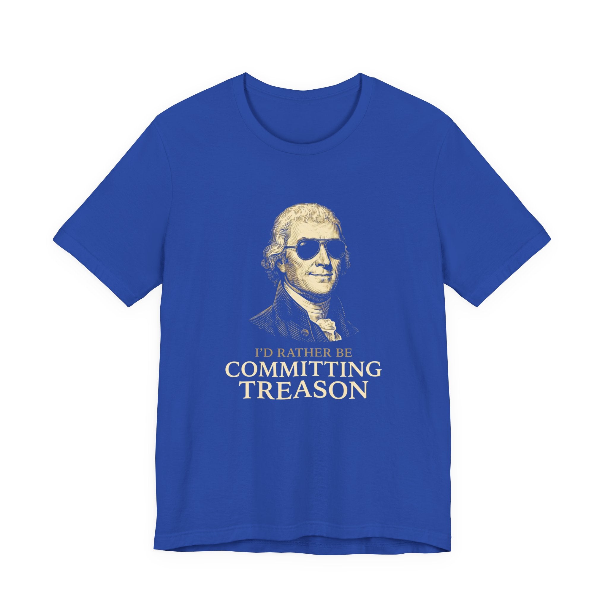 I'd Rather Be Committing Treason T-Shirt | Funny Founding Fathers 4th of July Tee | History Gift