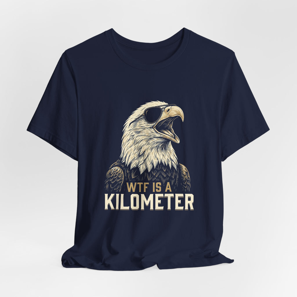 WTF Is A Kilometer Funny Eagle T-Shirt | Sarcastic 4th of July Tee | Anti-Metric America Gift