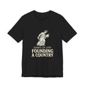 Sorry I'm Late Founding A Country T-Shirt | Funny Lady Liberty 4th of July Tee | Patriotic Gift