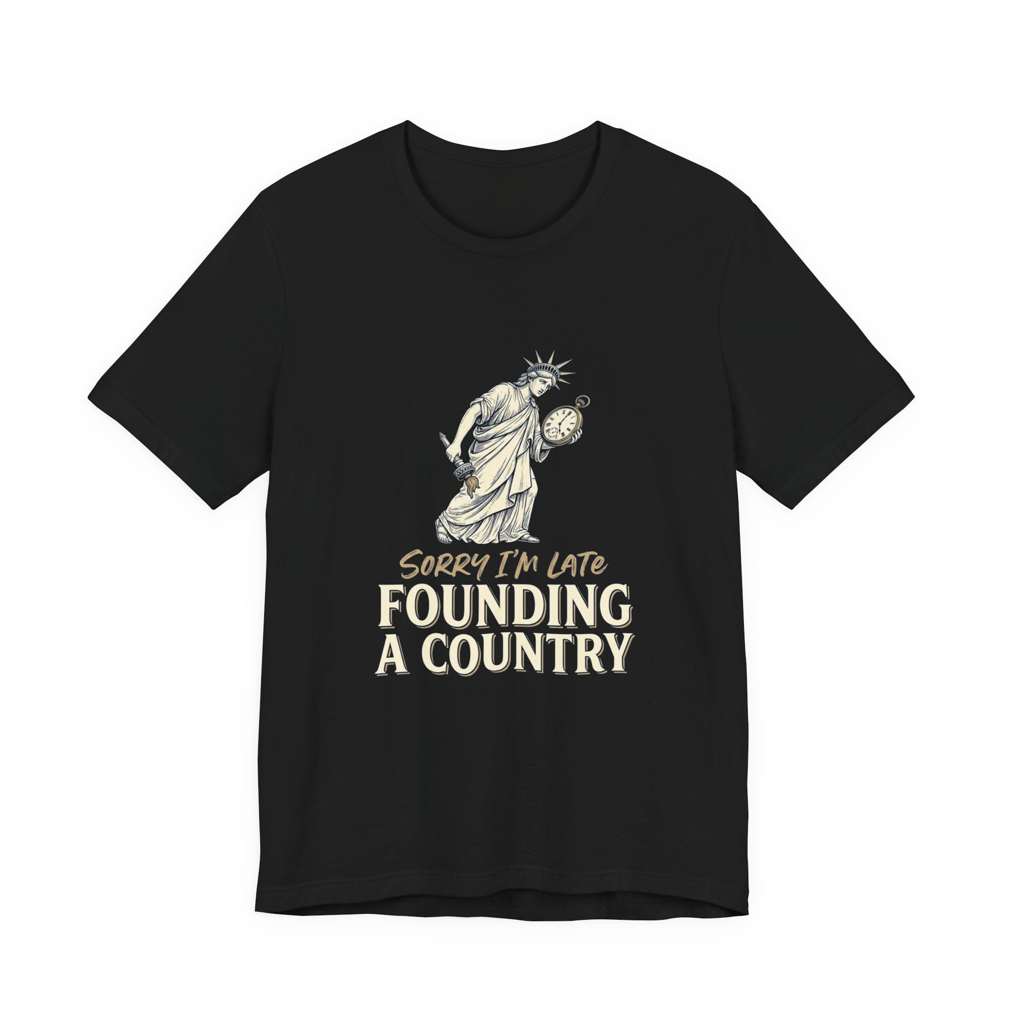 Sorry I'm Late Founding A Country T-Shirt | Funny Lady Liberty 4th of July Tee | Patriotic Gift