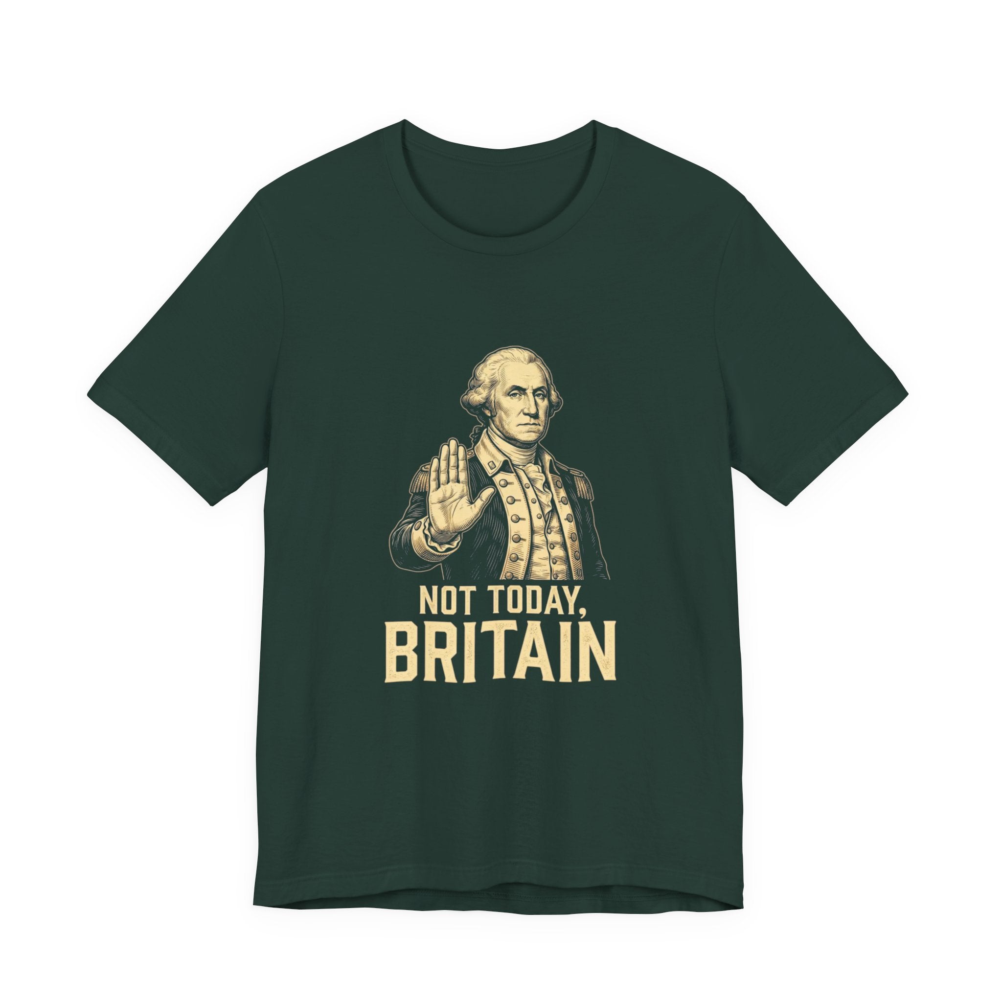 Not Today Britain Funny T-Shirt | Sarcastic 4th of July Washington Tee | Patriotic Independence Gift