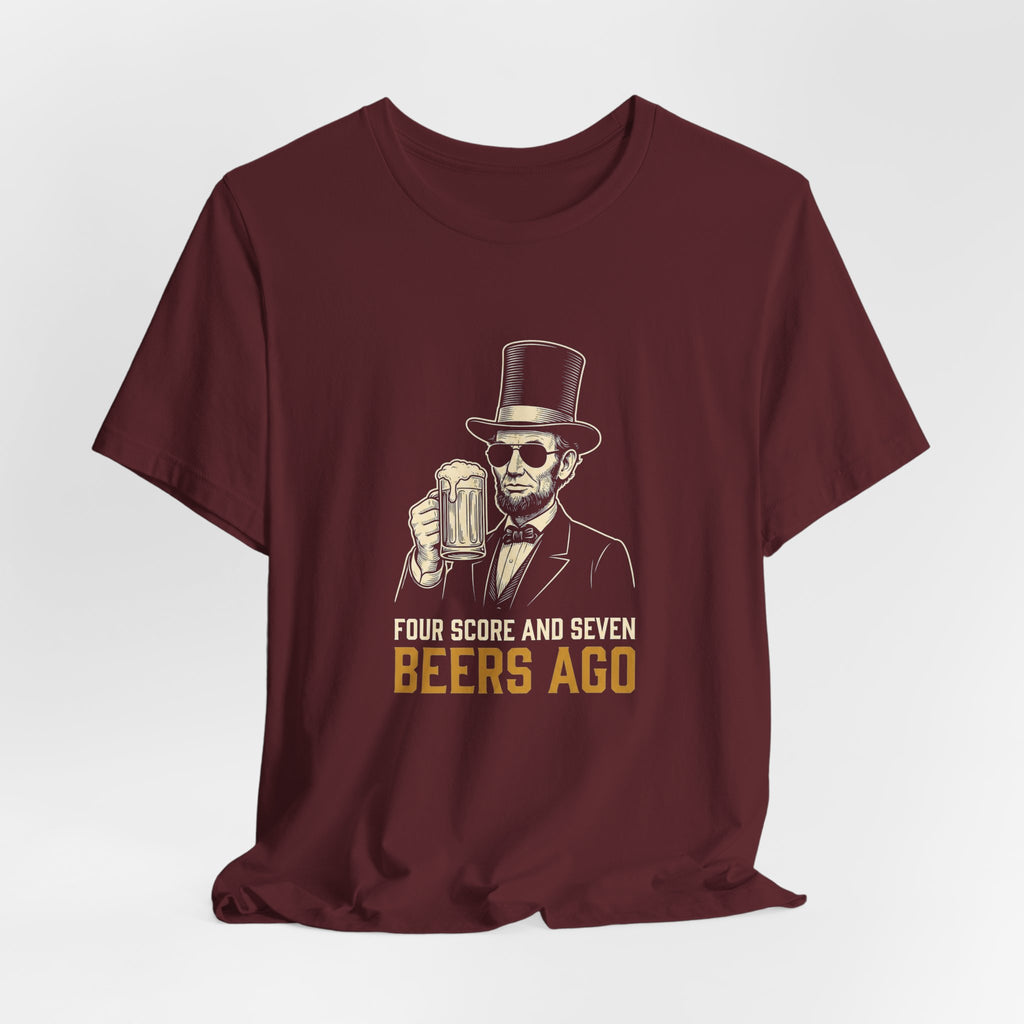 Four Score and Seven Beers Ago T-Shirt | Funny Patriotic Drinking Tee | 4th of July Lincoln Gift | Beer Lover Shirt