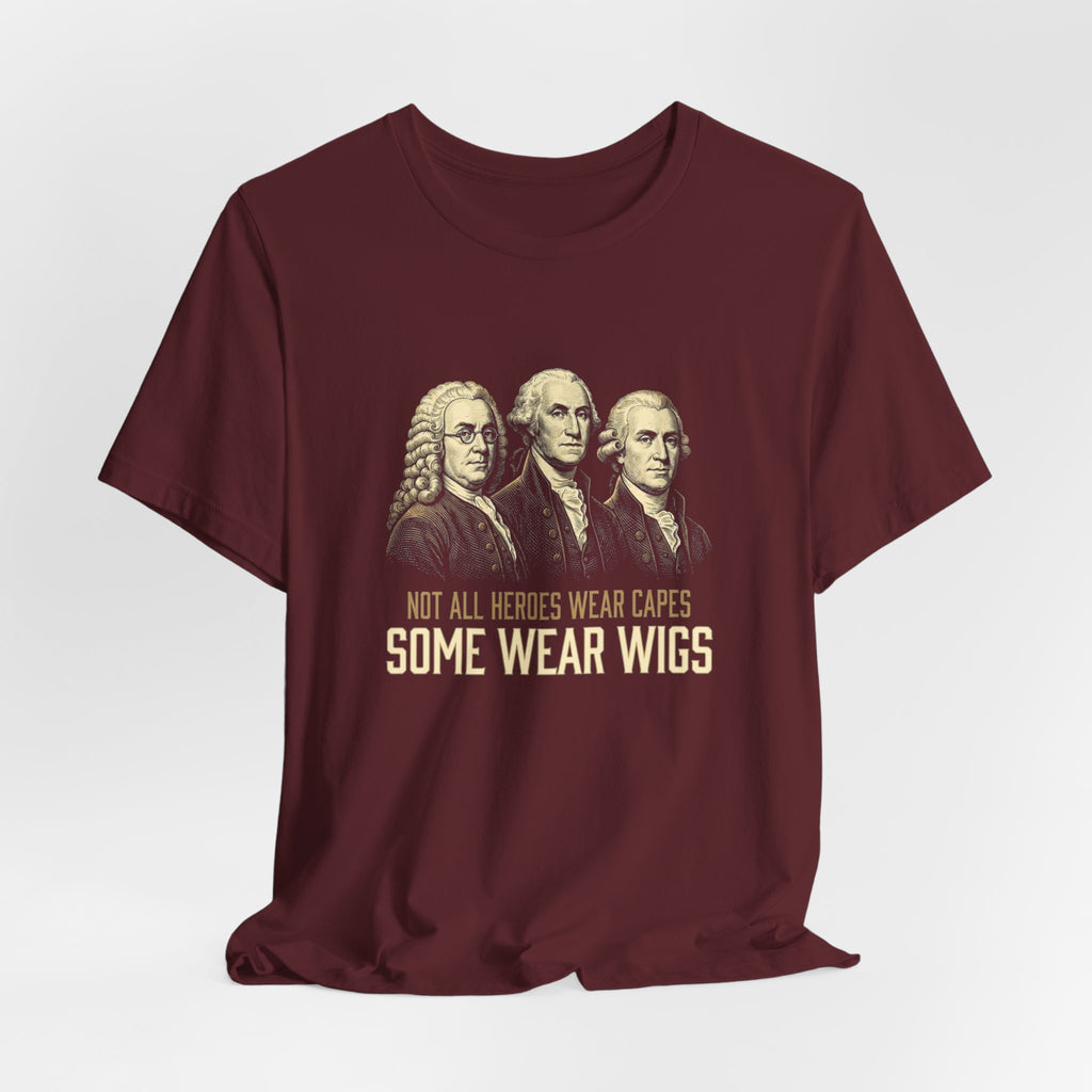 Not All Heroes Wear Capes T-Shirt | Some Wear Wigs | Funny Founding Fathers Tee | 4th of July Gift | Patriotic American History Shirt