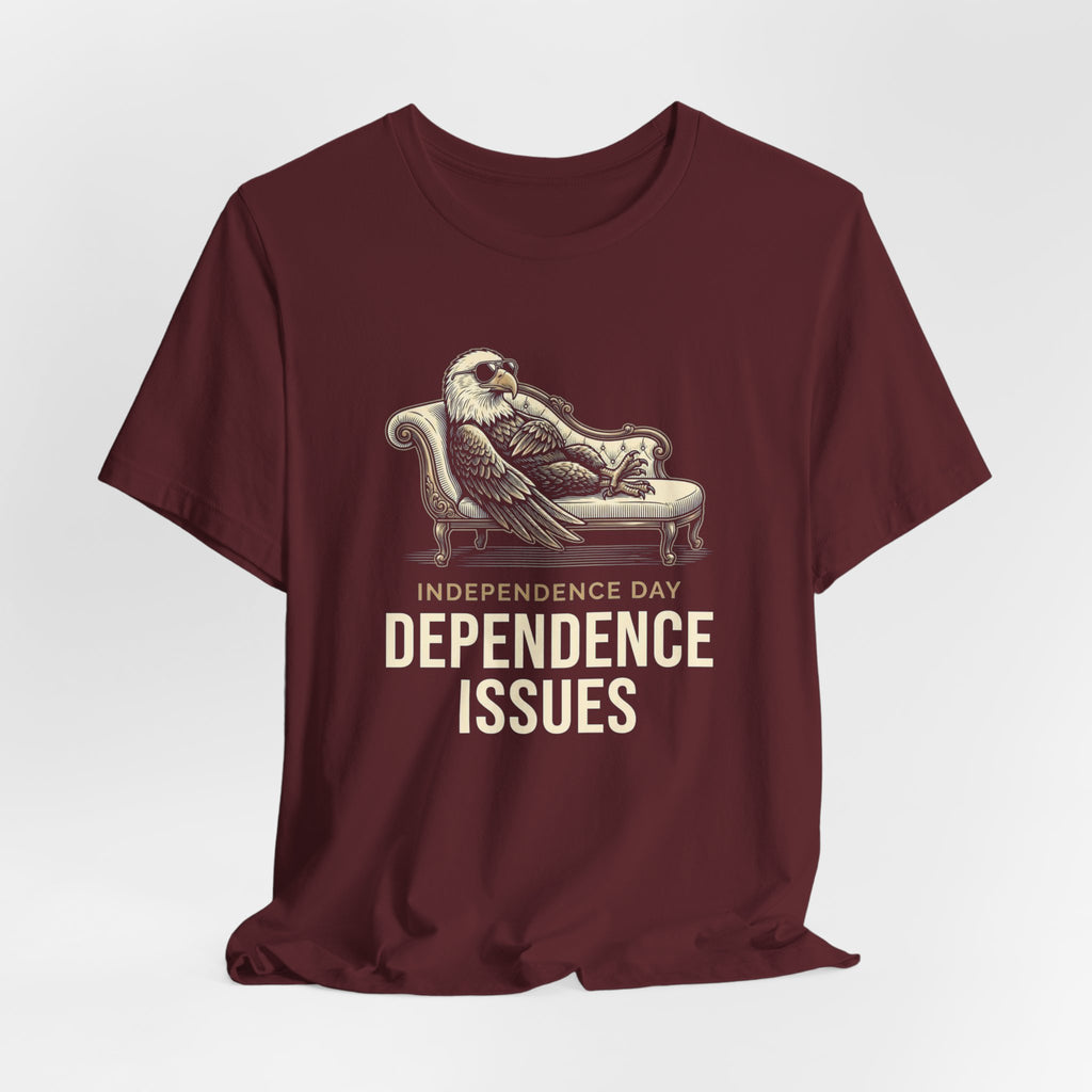 Independence Day Dependence Issues T-Shirt | Funny Eagle 4th of July Tee | Sarcastic Patriotic Gift