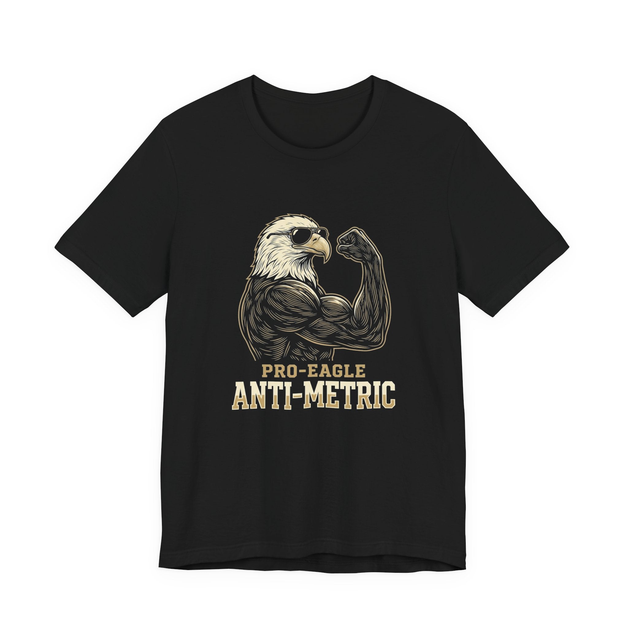 Pro-Eagle Anti-Metric Funny T-Shirt | Sarcastic 4th of July Eagle Tee | Patriotic America Gift