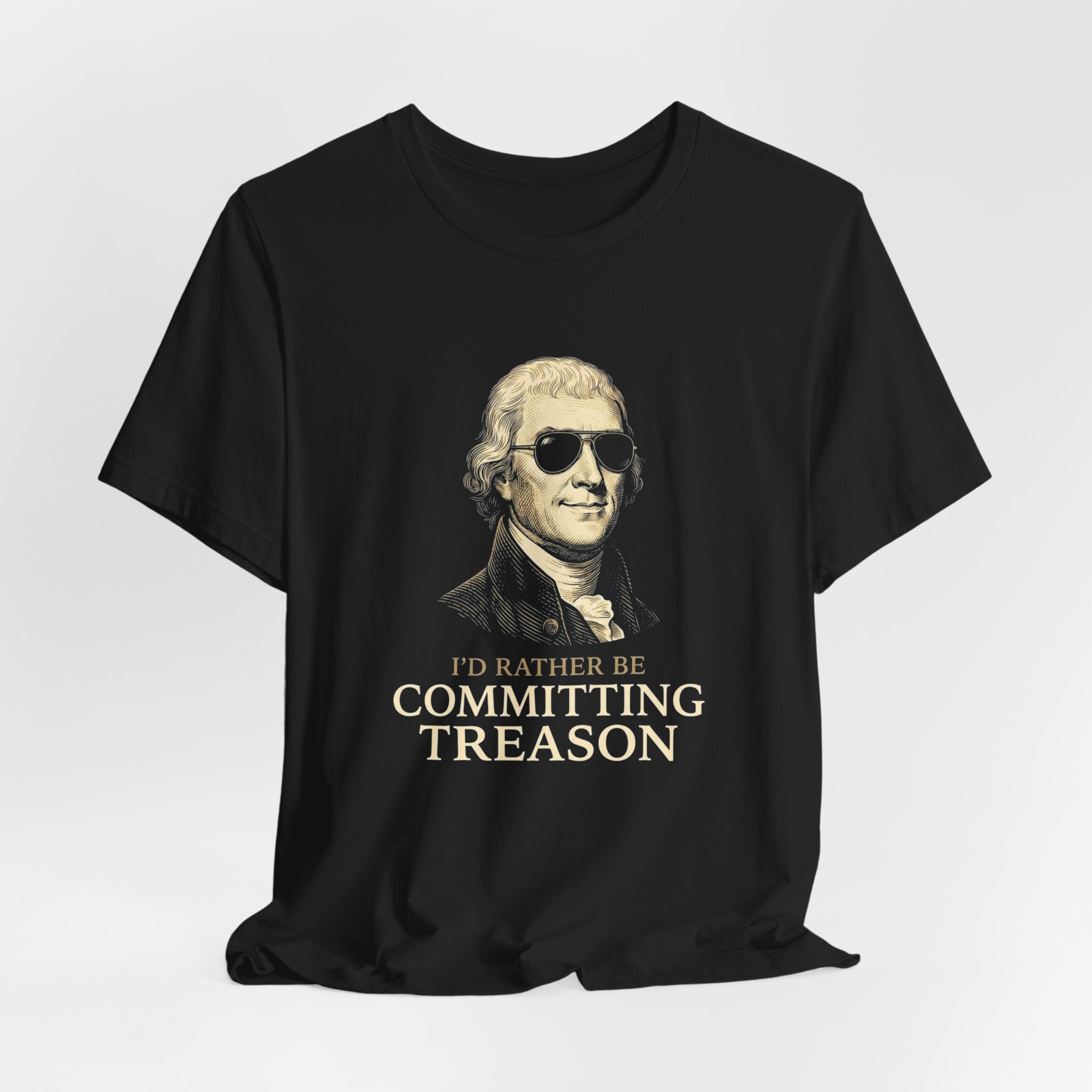 I'd Rather Be Committing Treason T-Shirt | Funny Founding Fathers 4th of July Tee | History Gift