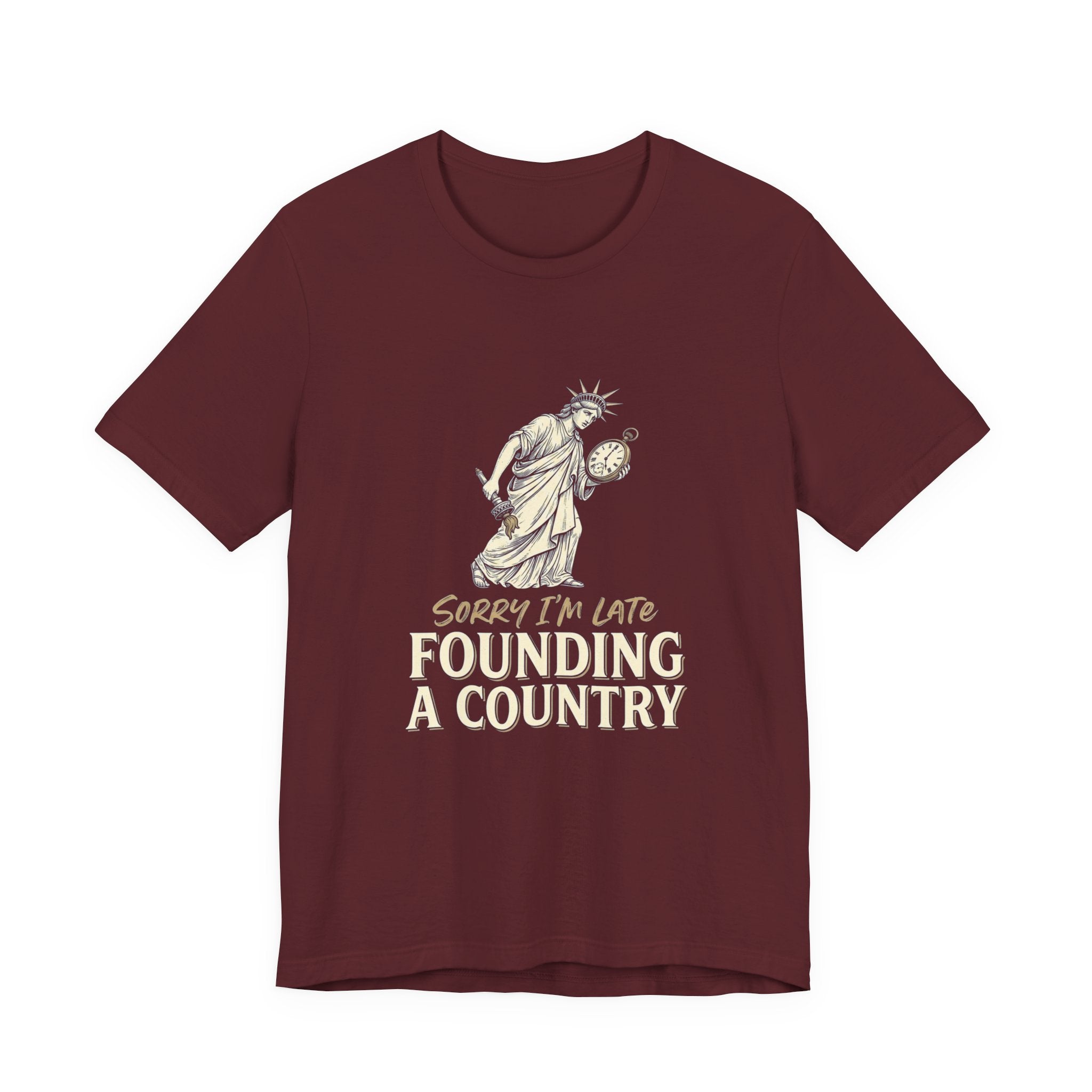 Sorry I'm Late Founding A Country T-Shirt | Funny Lady Liberty 4th of July Tee | Patriotic Gift