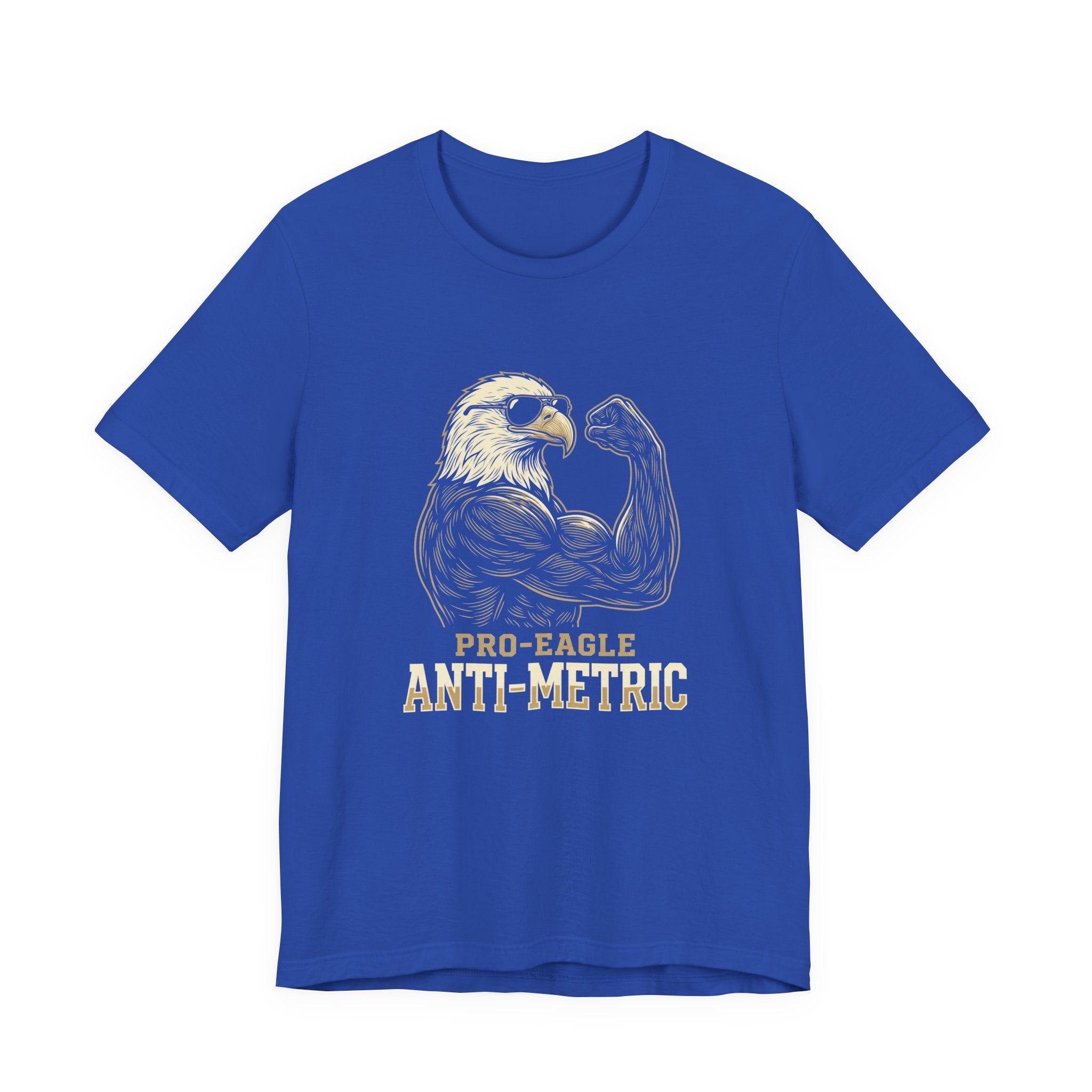 Pro-Eagle Anti-Metric Funny T-Shirt | Sarcastic 4th of July Eagle Tee | Patriotic America Gift