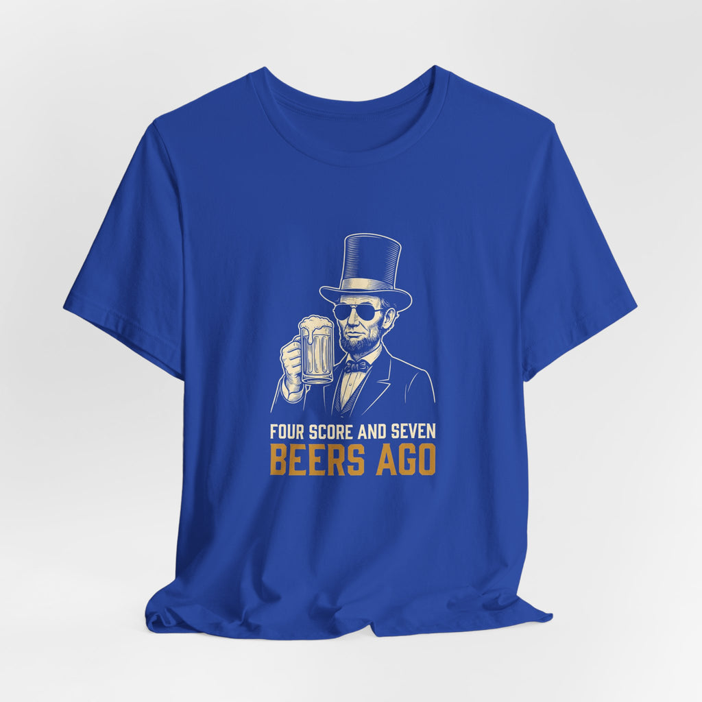 Four Score and Seven Beers Ago T-Shirt | Funny Patriotic Drinking Tee | 4th of July Lincoln Gift | Beer Lover Shirt