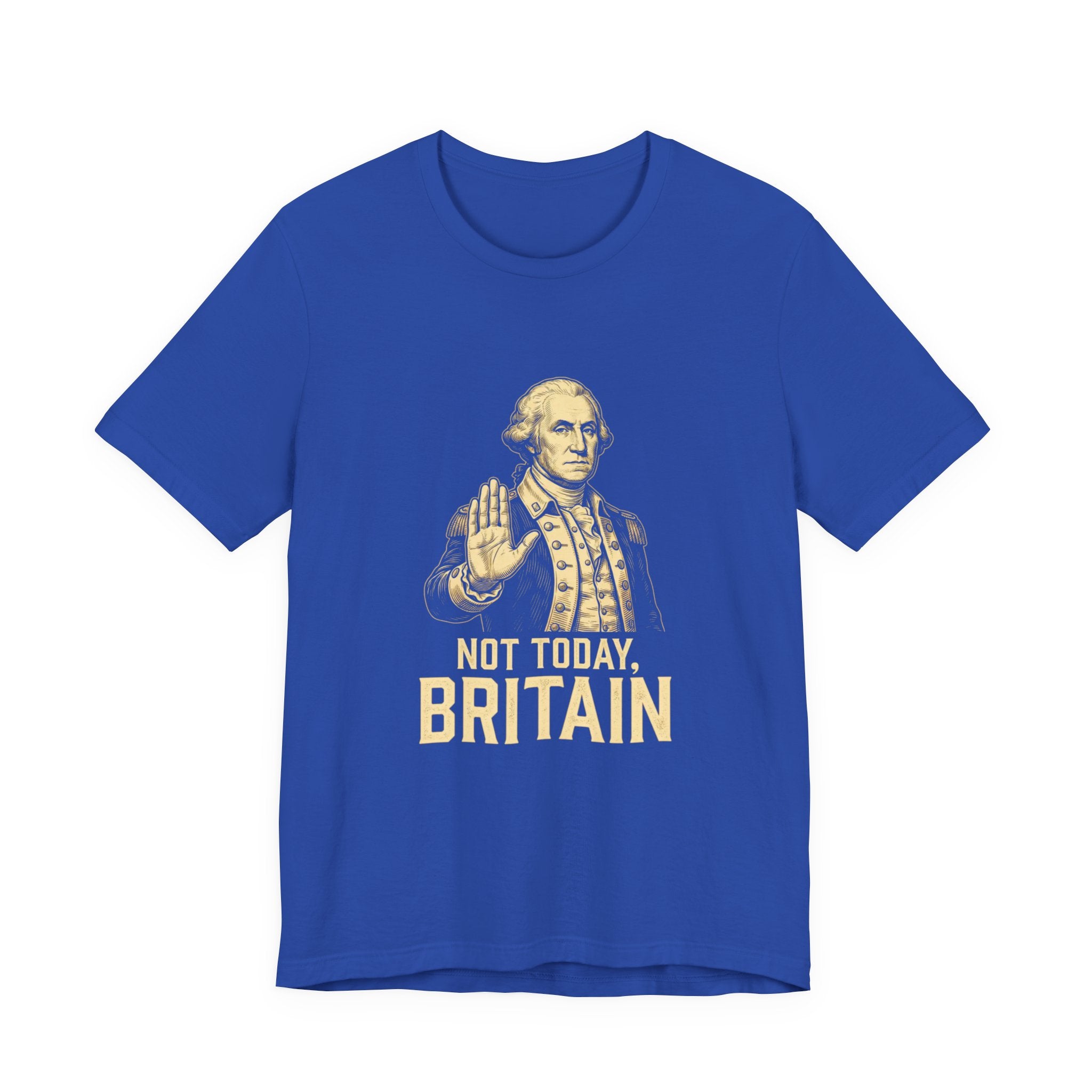 Not Today Britain Funny T-Shirt | Sarcastic 4th of July Washington Tee | Patriotic Independence Gift