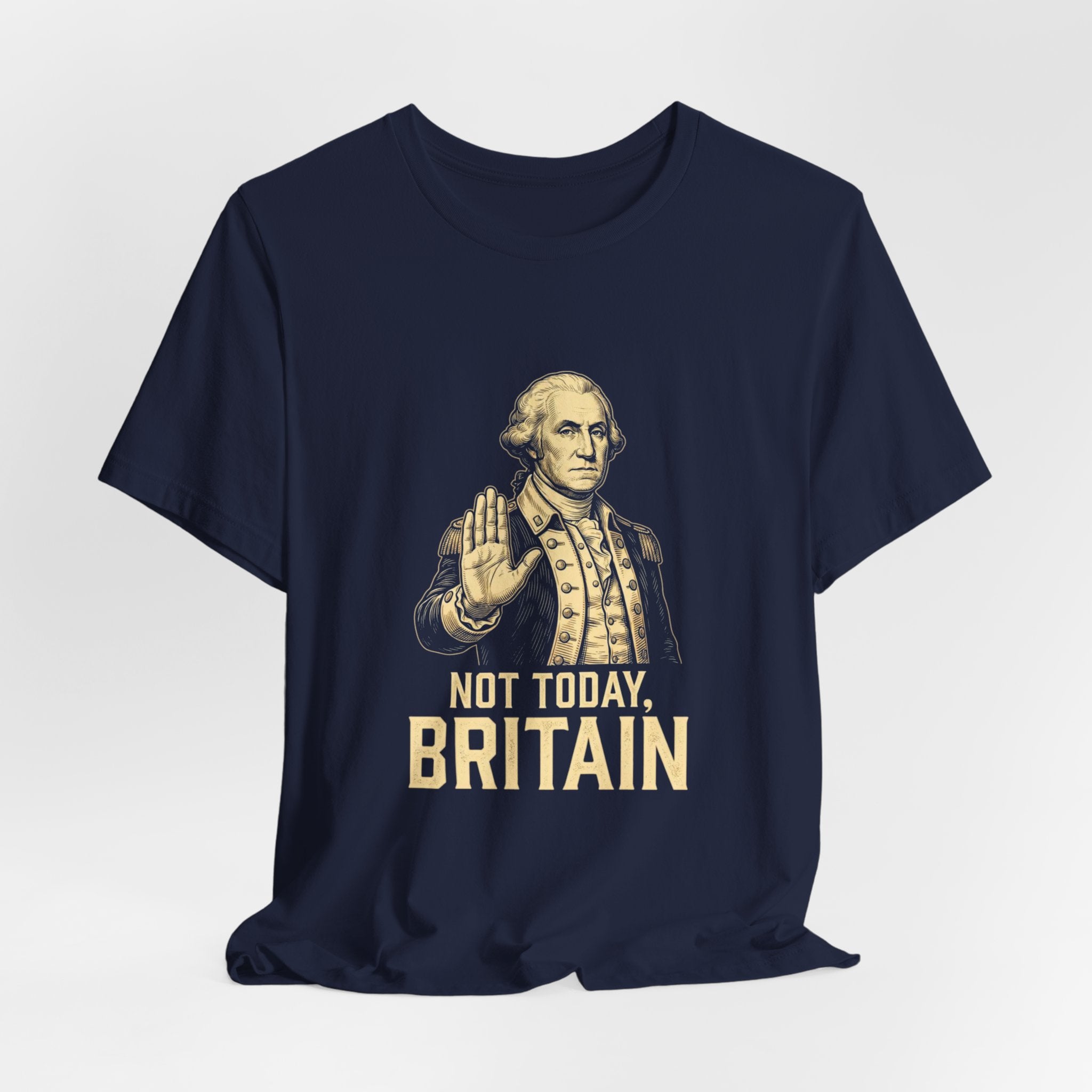 Not Today Britain Funny T-Shirt | Sarcastic 4th of July Washington Tee | Patriotic Independence Gift
