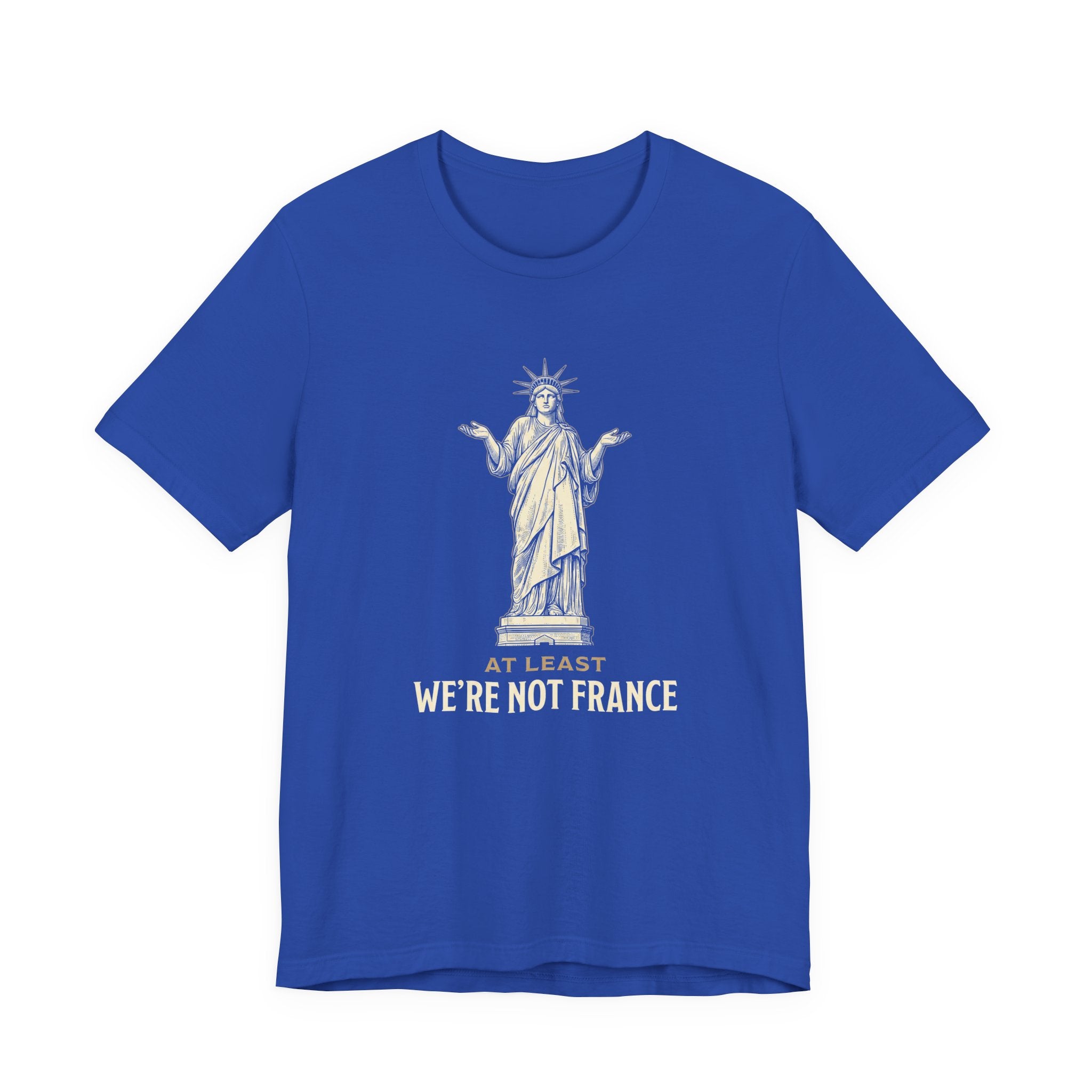 At Least We're Not France Funny T-Shirt | Sarcastic 4th of July Tee | Patriotic America Gift