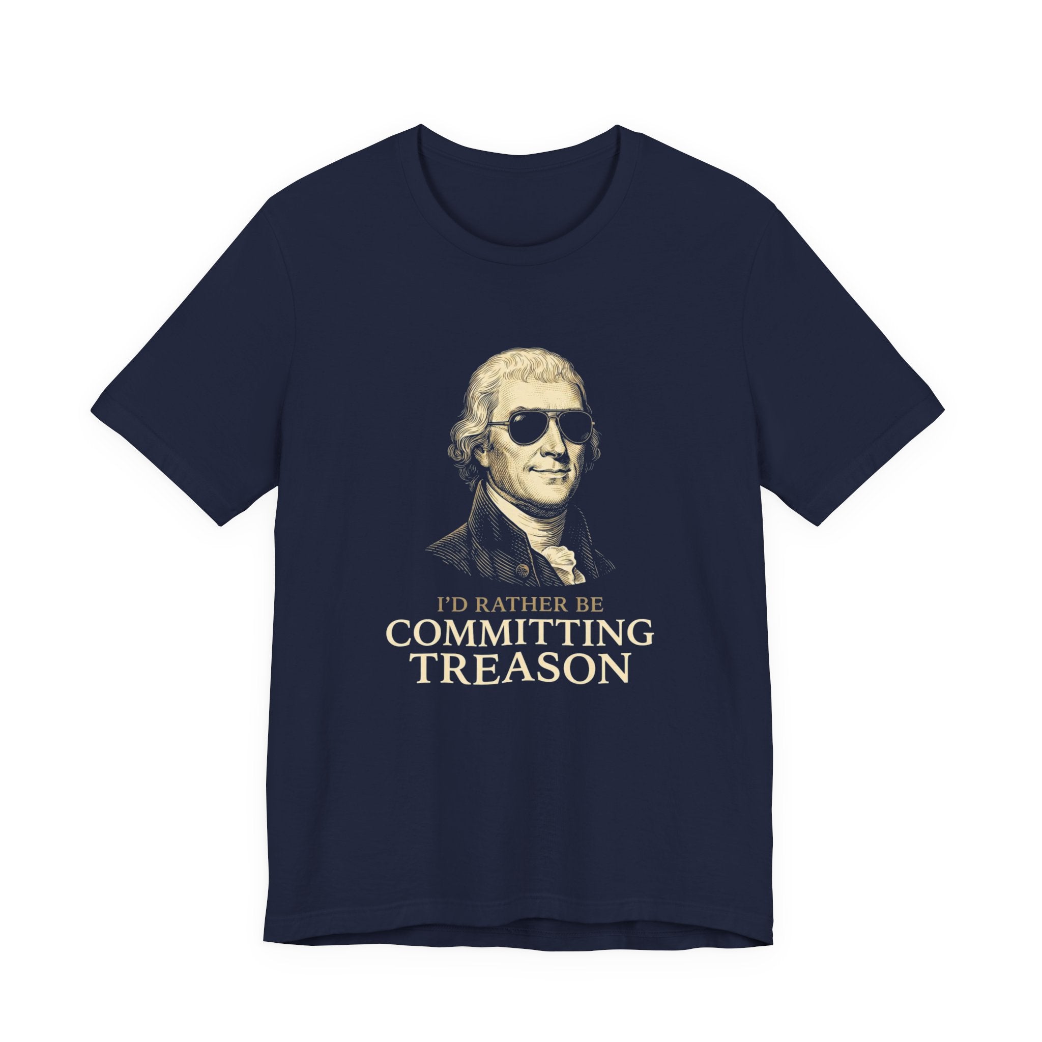 I'd Rather Be Committing Treason T-Shirt | Funny Founding Fathers 4th of July Tee | History Gift