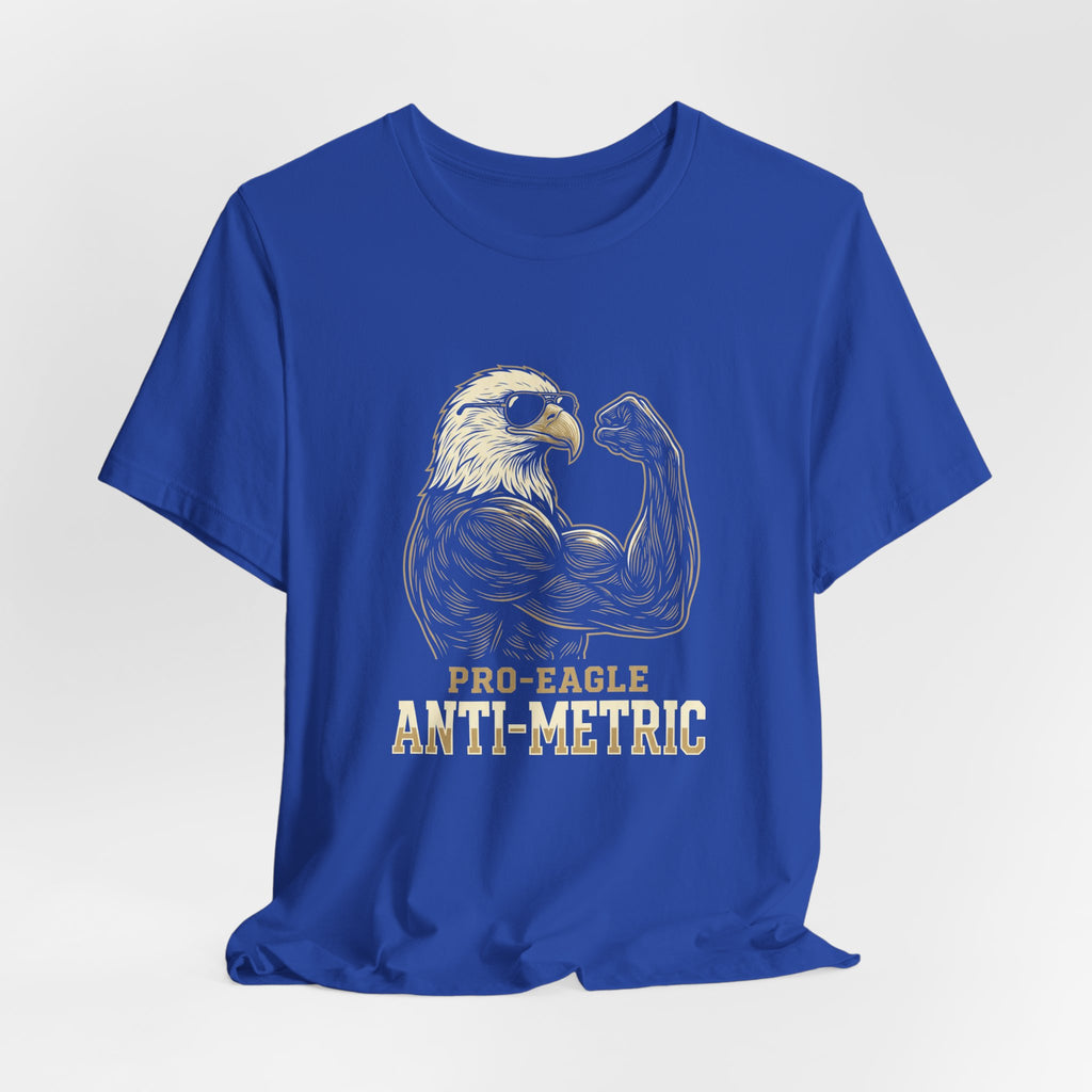 Pro-Eagle Anti-Metric Funny T-Shirt | Sarcastic 4th of July Eagle Tee | Patriotic America Gift