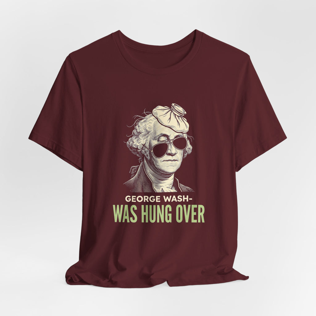George Washington Was Hung Over T-Shirt | Funny Patriotic Drinking Tee | 4th of July Hangover Gift | Beer Lover Shirt