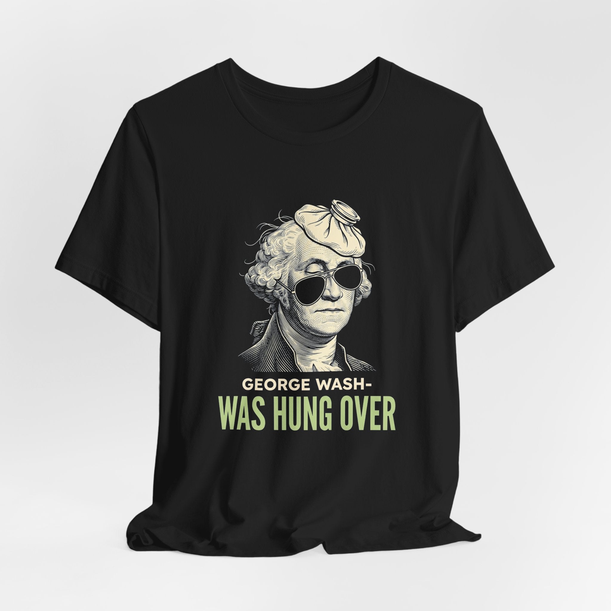 George Washington Was Hung Over T-Shirt | Funny Patriotic Drinking Tee | 4th of July Hangover Gift | Beer Lover Shirt