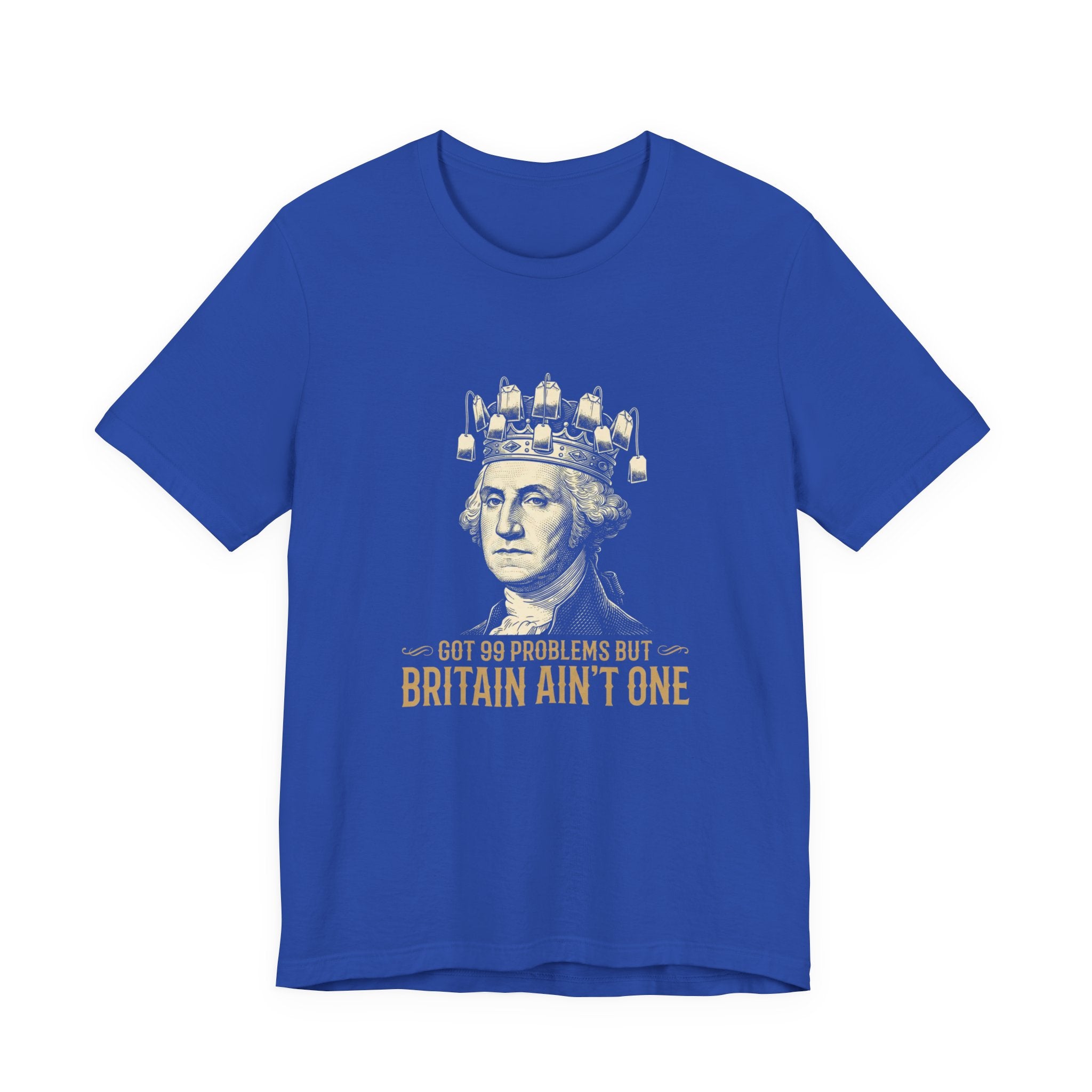 99 Problems But Britain Ain't One T-Shirt | Funny Washington 4th of July Tee | Sarcastic Patriotic History Gift