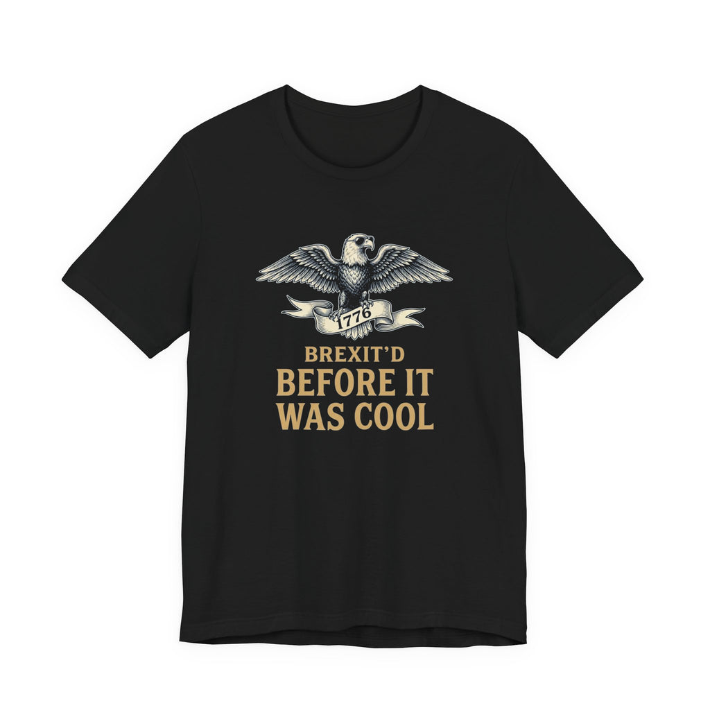 Brexit'd Before It Was Cool 1776 T-Shirt | Funny 4th of July Tee | Patriotic Independence Day Gift