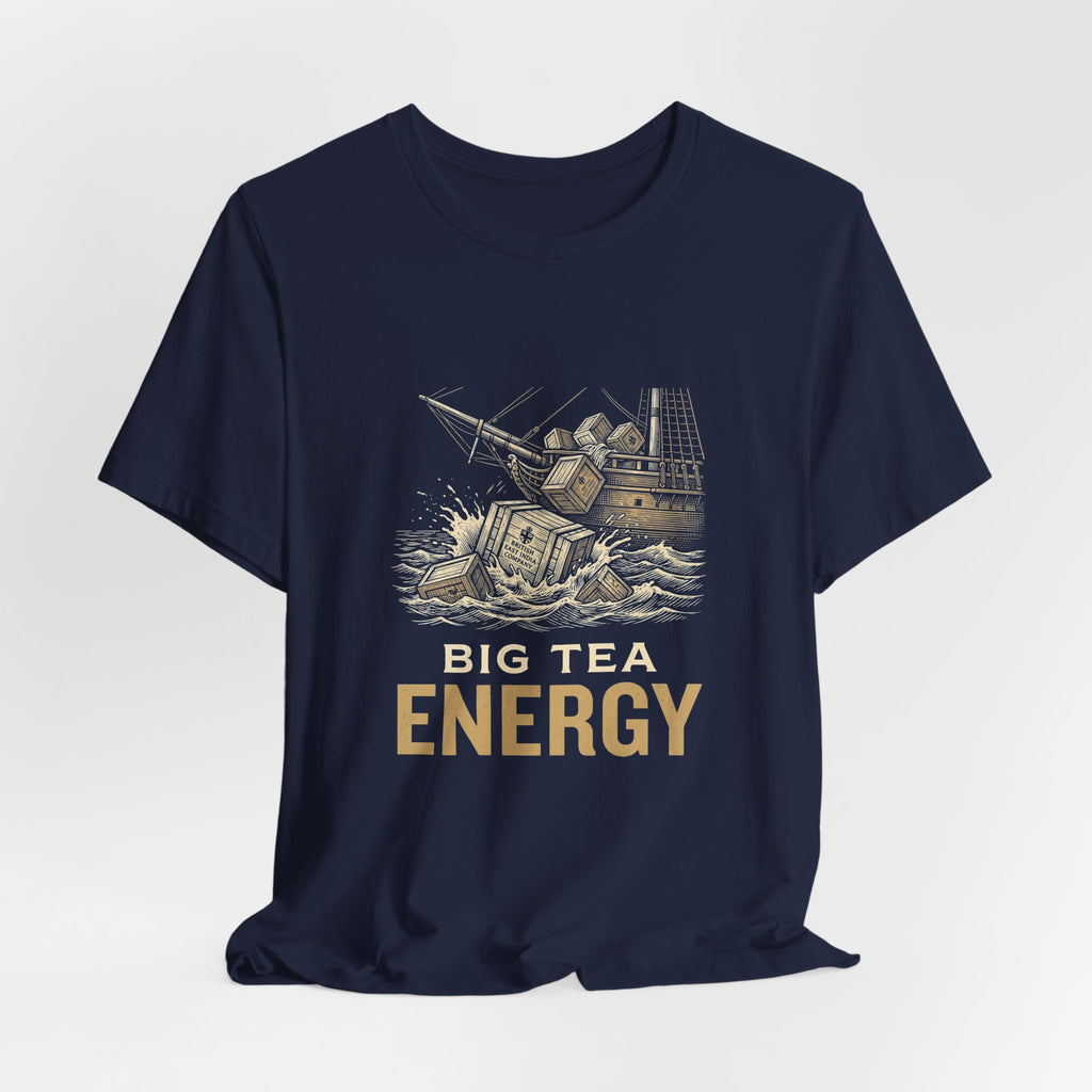 Big Tea Energy Funny 4th of July T-Shirt | Boston Tea Party Tee | Sarcastic Patriotic Gift