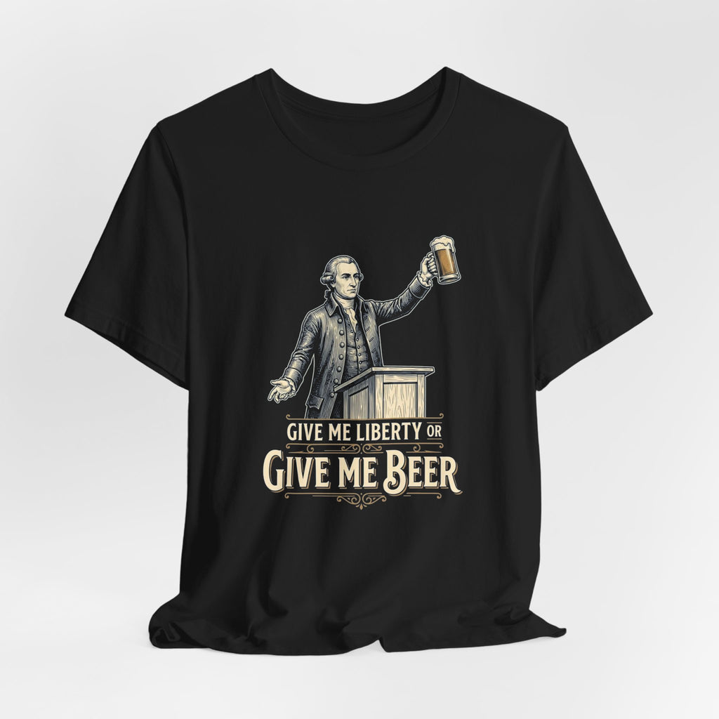 Give Me Liberty or Give Me Beer T-Shirt | Funny Patriotic Beer Lover Tee | 4th of July Drinking Shirt | Founding Father Gift