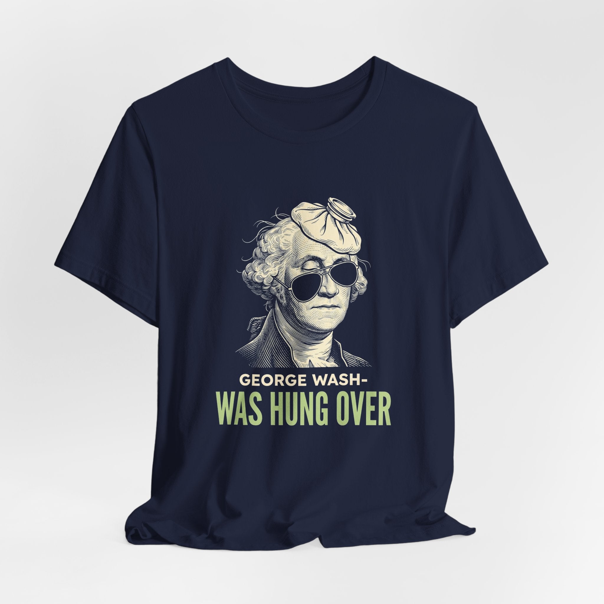 George Washington Was Hung Over T-Shirt | Funny Patriotic Drinking Tee | 4th of July Hangover Gift | Beer Lover Shirt