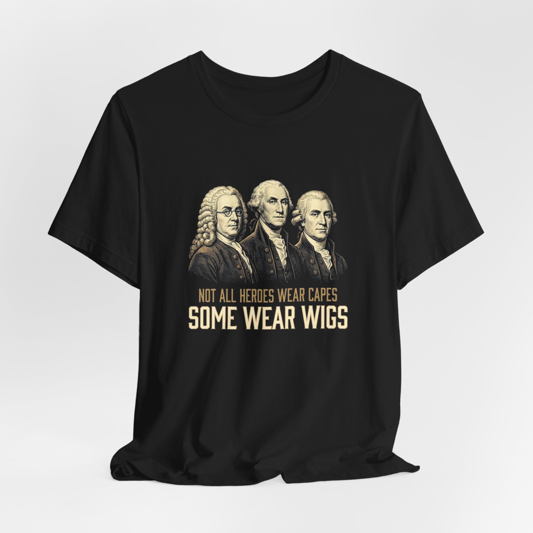 Not All Heroes Wear Capes T-Shirt | Some Wear Wigs | Funny Founding Fathers Tee | 4th of July Gift | Patriotic American History Shirt
