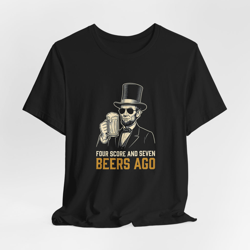 Four Score and Seven Beers Ago T-Shirt | Funny Patriotic Drinking Tee | 4th of July Lincoln Gift | Beer Lover Shirt