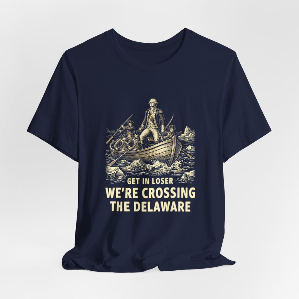 Get In Loser We're Crossing the Delaware T-Shirt | Funny 4th of July Tee | History Teacher Gift