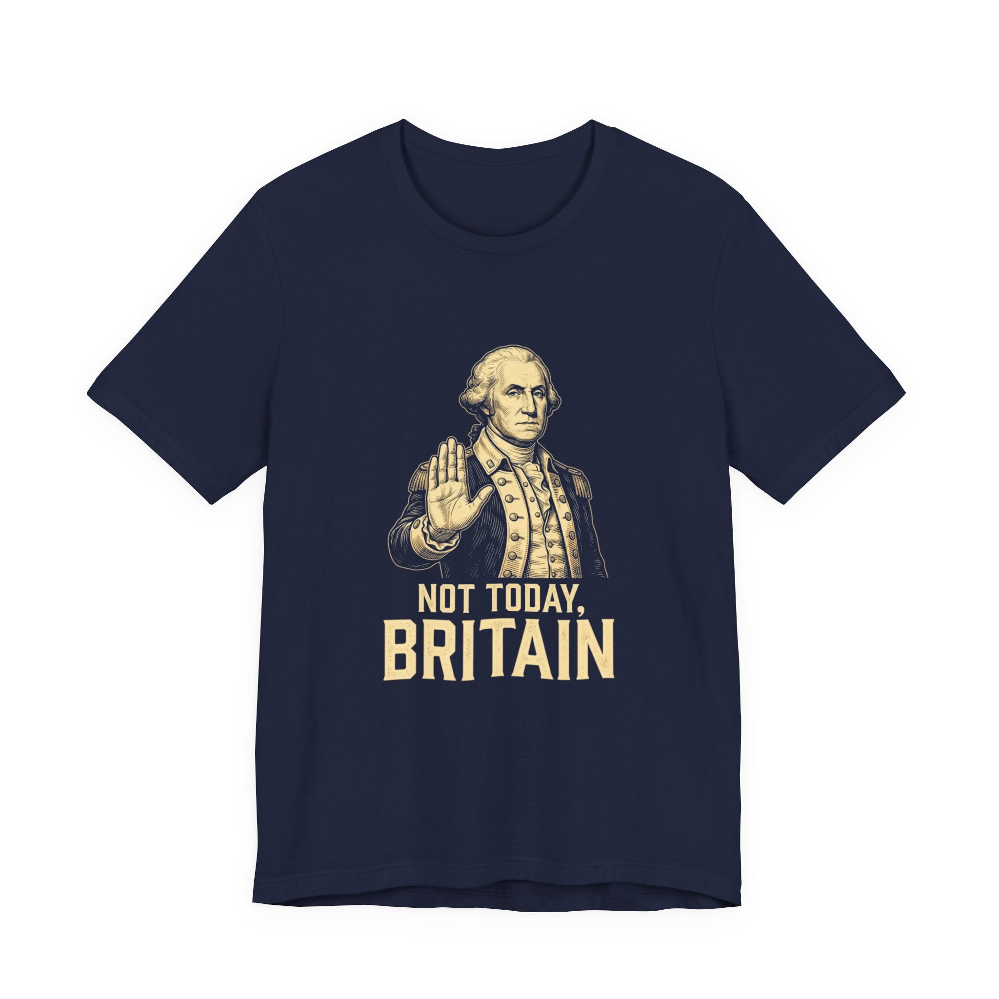 Not Today Britain Funny T-Shirt | Sarcastic 4th of July Washington Tee | Patriotic Independence Gift