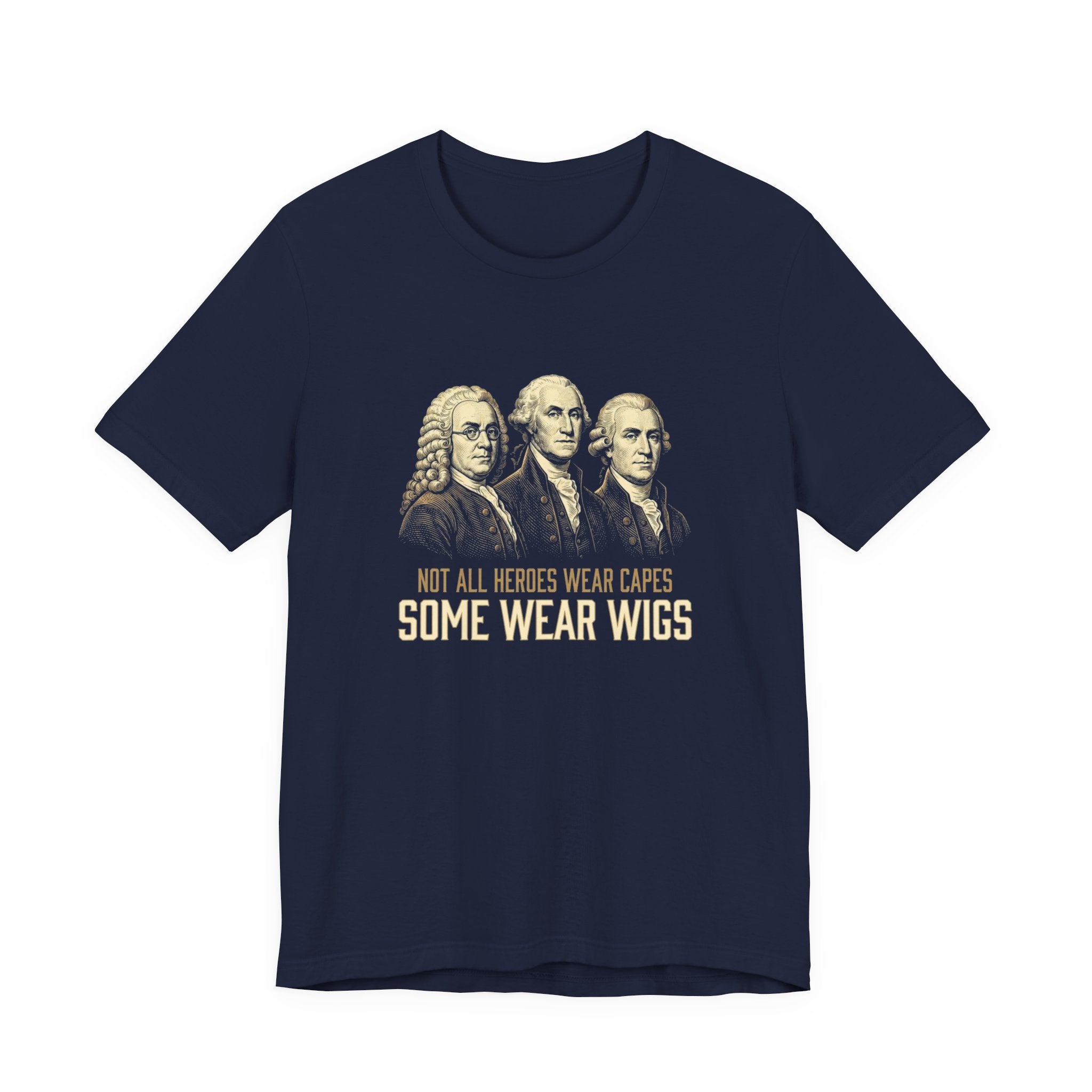 Not All Heroes Wear Capes T-Shirt | Some Wear Wigs | Funny Founding Fathers Tee | 4th of July Gift | Patriotic American History Shirt