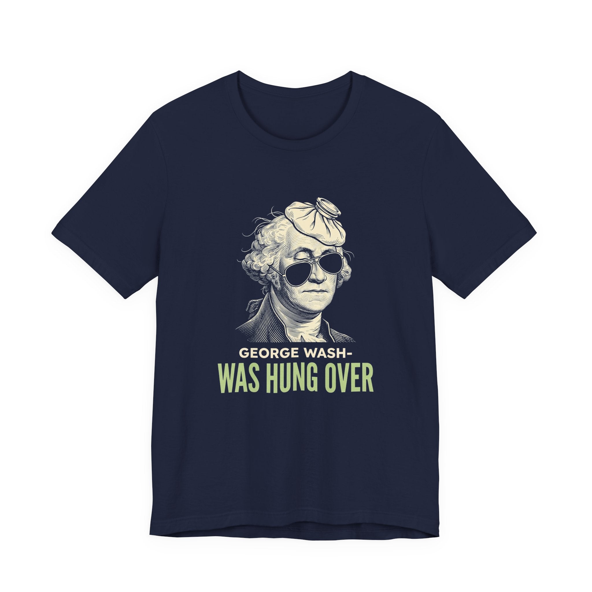 George Washington Was Hung Over T-Shirt | Funny Patriotic Drinking Tee | 4th of July Hangover Gift | Beer Lover Shirt