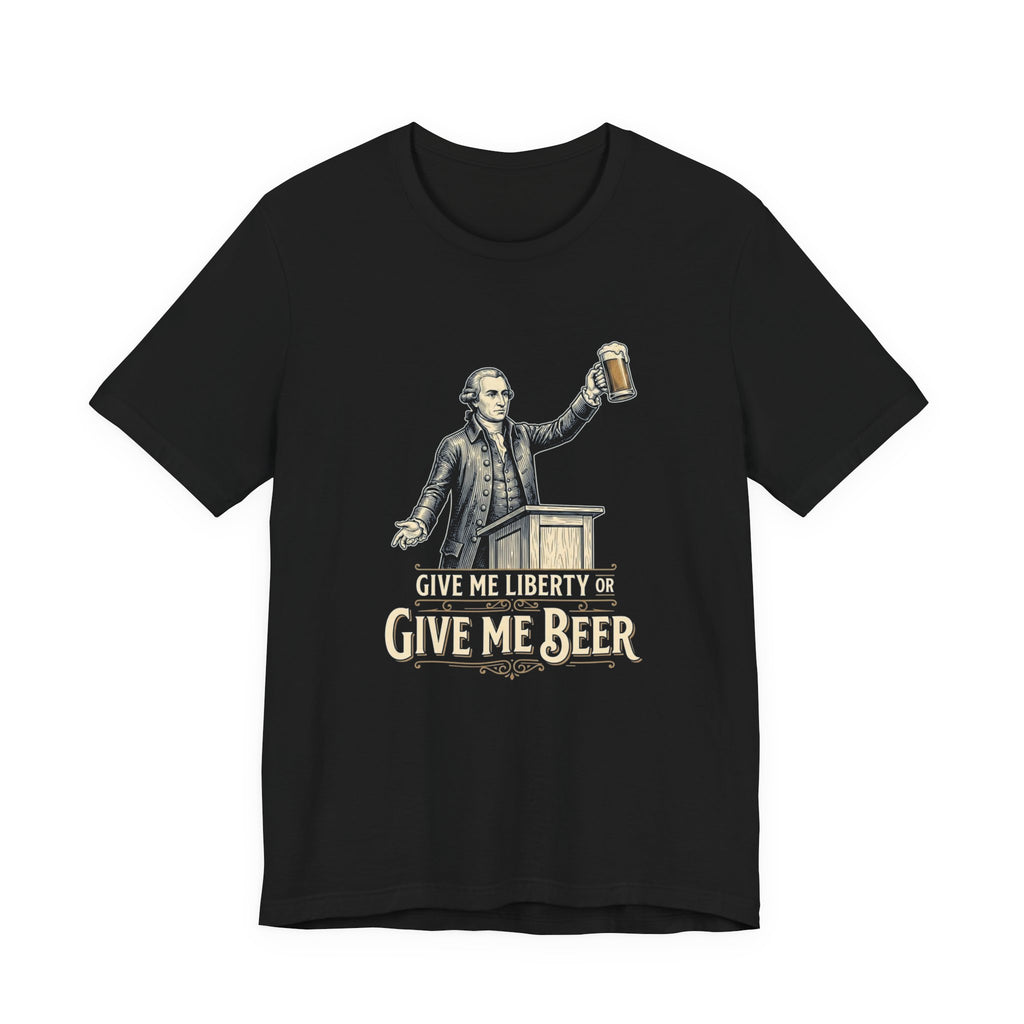 Give Me Liberty or Give Me Beer T-Shirt | Funny Patriotic Beer Lover Tee | 4th of July Drinking Shirt | Founding Father Gift